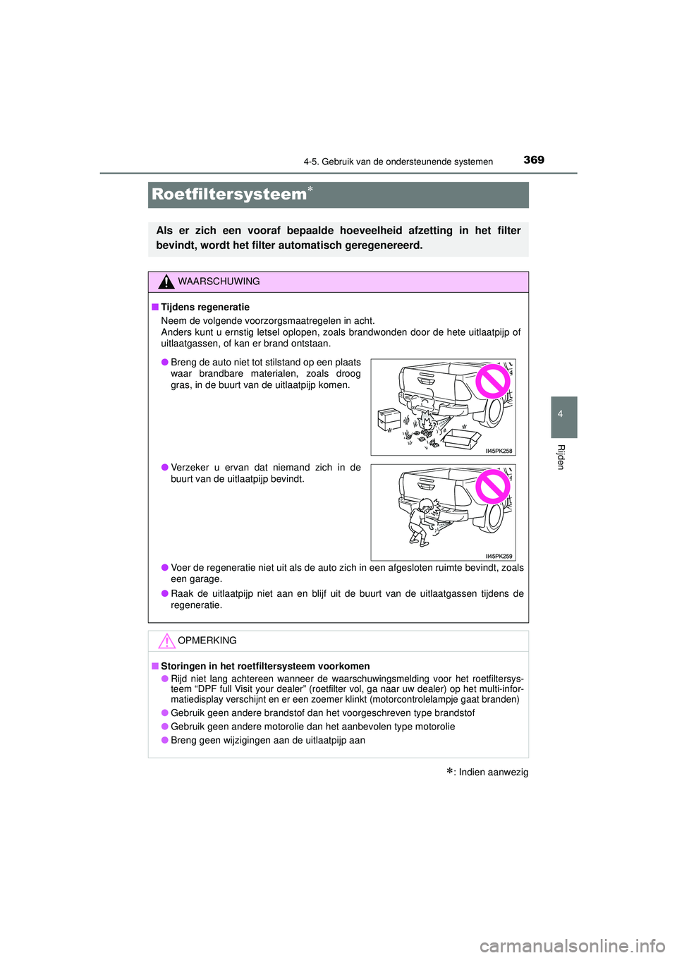 TOYOTA HILUX 2022  Instructieboekje (in Dutch) 369
4
4-5. Gebruik van de ondersteunende systemen
Rijden
HILUX_OM_OM0K513E_(EE)
Roetfiltersysteem
: Indien aanwezig
Als er zich een vooraf bepaalde hoeveelheid afzetting in het filter
bevindt, w