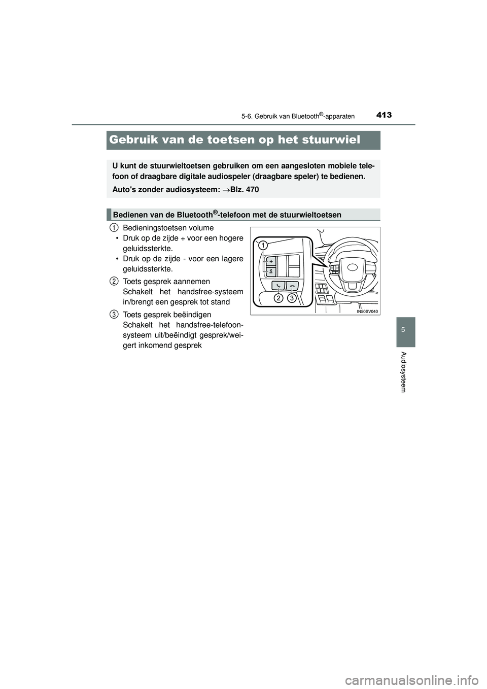 TOYOTA HILUX 2022  Instructieboekje (in Dutch) 413
5
5-6. Gebruik van Bluetooth®-apparaten
Audiosysteem
HILUX_OM_OM0K513E_(EE)
Gebruik van de toetsen op het stuurwiel
Bedieningstoetsen volume
• Druk op de zijde + voor een hogere
geluidssterkte.
