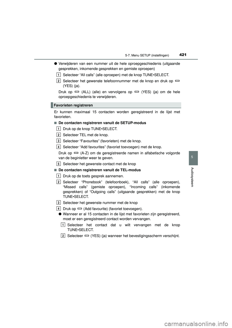 TOYOTA HILUX 2022 Instructieboekje (in Dutch) 4215-7. Menu SETUP (instellingen)
5
Audiosysteem
HILUX_OM_OM0K513E_(EE)
●Verwijderen van een nummer uit de hele oproepgeschiedenis (uitgaande
gesprekken, inkomende gesprekken en gemiste oproepen)
Se TOYOTA HILUX 2022 Instructieboekje (in Dutch) 4215-7. Menu SETUP (instellingen)
5
Audiosysteem
HILUX_OM_OM0K513E_(EE)
●Verwijderen van een nummer uit de hele oproepgeschiedenis (uitgaande
gesprekken, inkomende gesprekken en gemiste oproepen)
Se