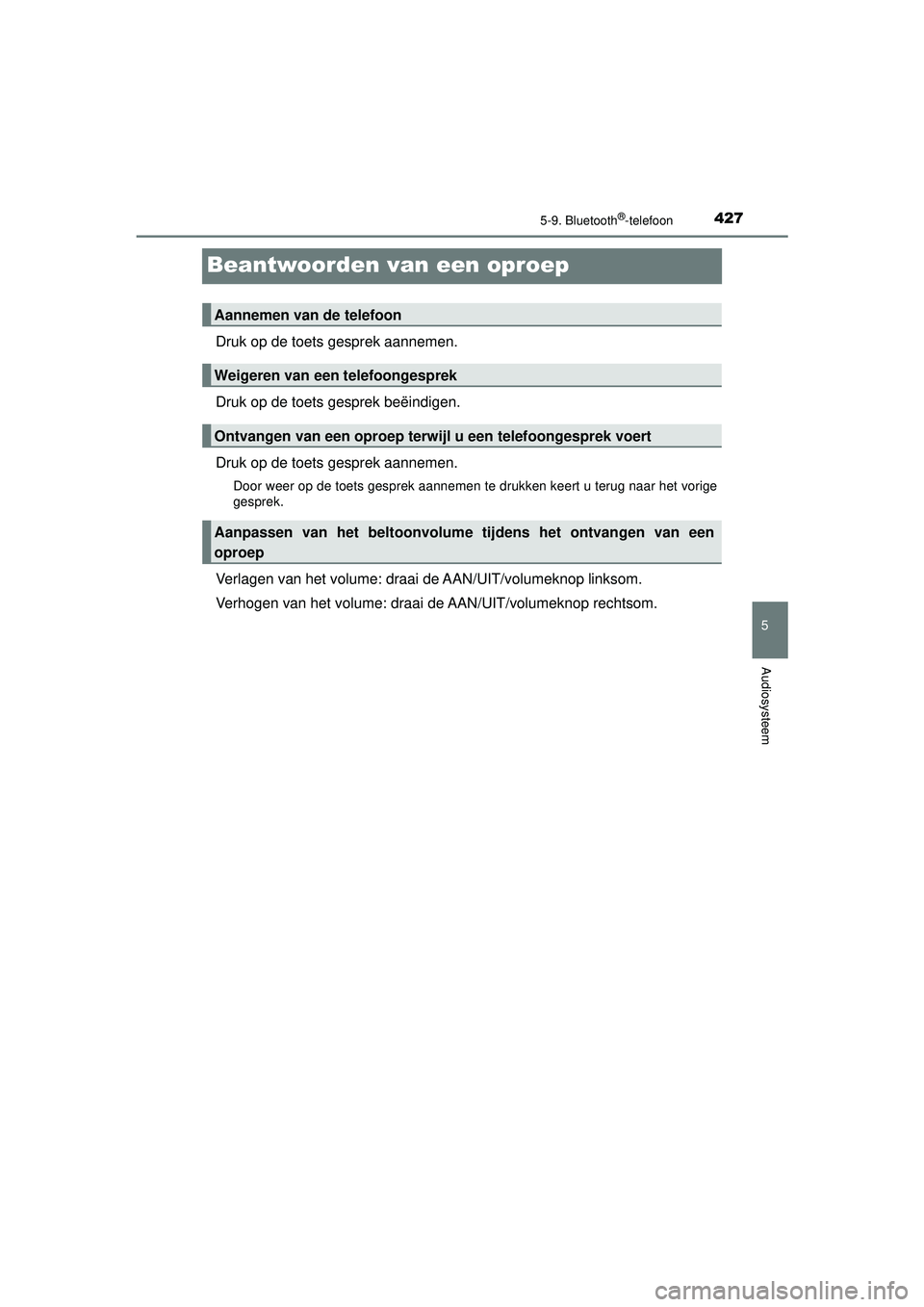 TOYOTA HILUX 2022 Instructieboekje (in Dutch) 427
5
5-9. Bluetooth®-telefoon
Audiosysteem
HILUX_OM_OM0K513E_(EE)
Beantwoorden van een oproep
Druk op de toets gesprek aannemen.
Druk op de toets gesprek beëindigen.
Druk op de toets gesprek aannem TOYOTA HILUX 2022 Instructieboekje (in Dutch) 427
5
5-9. Bluetooth®-telefoon
Audiosysteem
HILUX_OM_OM0K513E_(EE)
Beantwoorden van een oproep
Druk op de toets gesprek aannemen.
Druk op de toets gesprek beëindigen.
Druk op de toets gesprek aannem
