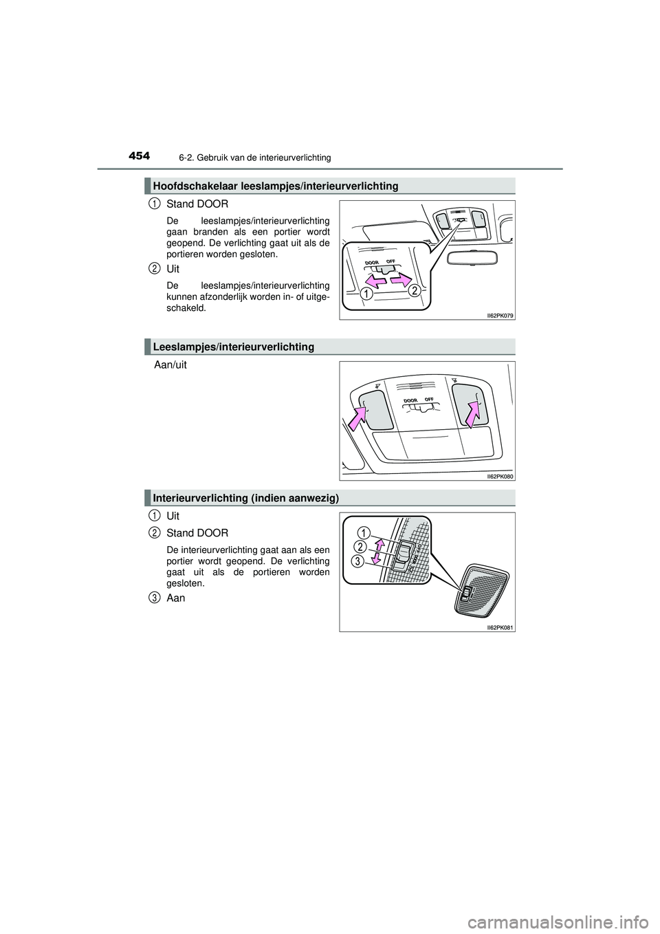 TOYOTA HILUX 2022 Instructieboekje (in Dutch) 4546-2. Gebruik van de interieurverlichting
HILUX_OM_OM0K513E_(EE)
Stand DOOR
De leeslampjes/interieurverlichting
gaan branden als een portier wordt
geopend. De verlichting gaat uit als de
portieren w TOYOTA HILUX 2022 Instructieboekje (in Dutch) 4546-2. Gebruik van de interieurverlichting
HILUX_OM_OM0K513E_(EE)
Stand DOOR
De leeslampjes/interieurverlichting
gaan branden als een portier wordt
geopend. De verlichting gaat uit als de
portieren w