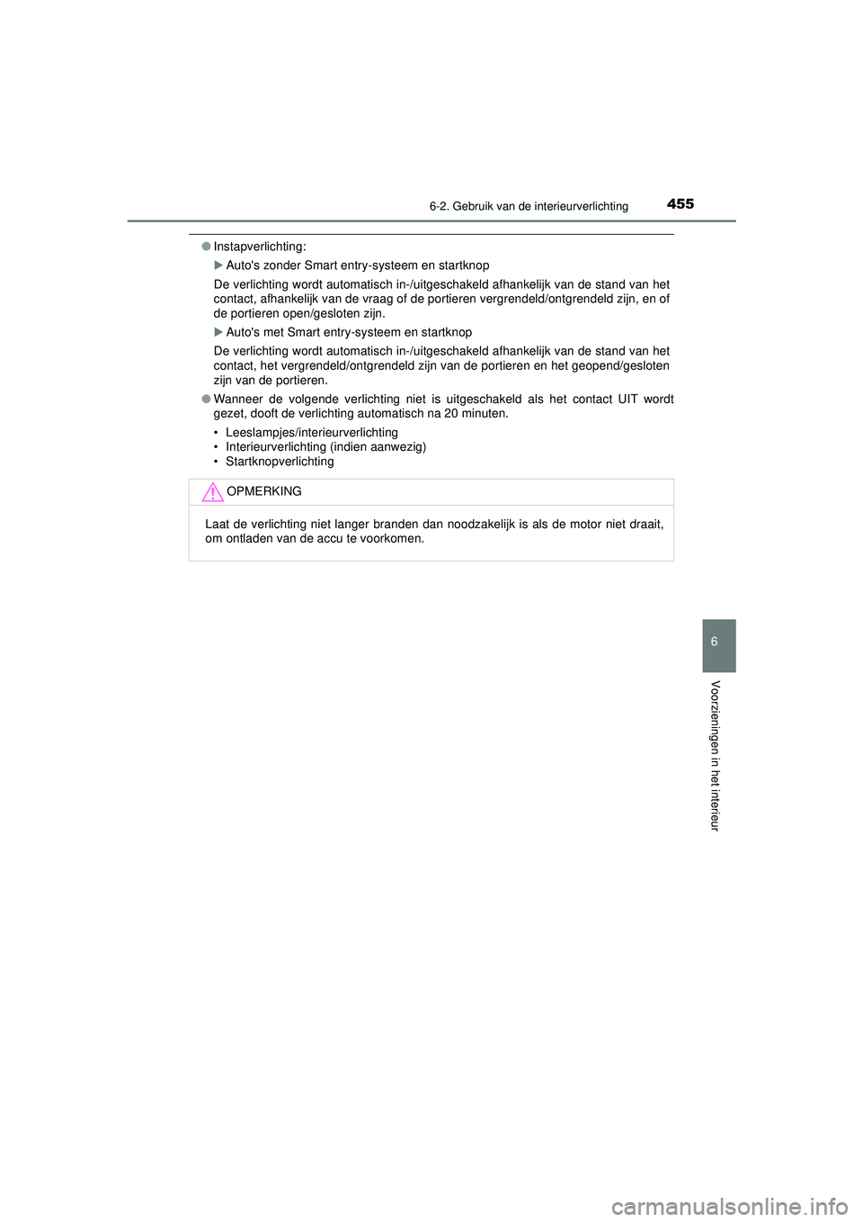 TOYOTA HILUX 2022 Instructieboekje (in Dutch) 4556-2. Gebruik van de interieurverlichting
HILUX_OM_OM0K513E_(EE)
6
Voorzieningen in het interieur
●Instapverlichting:
Autos zonder Smart entry-systeem en startknop
De verlichting wordt automat TOYOTA HILUX 2022 Instructieboekje (in Dutch) 4556-2. Gebruik van de interieurverlichting
HILUX_OM_OM0K513E_(EE)
6
Voorzieningen in het interieur
●Instapverlichting:
Autos zonder Smart entry-systeem en startknop
De verlichting wordt automat
