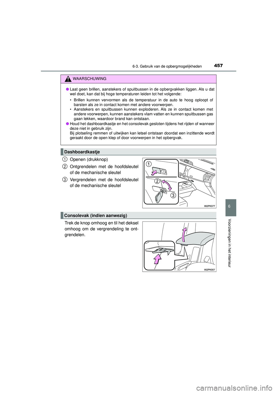 TOYOTA HILUX 2022 Instructieboekje (in Dutch) 4576-3. Gebruik van de opbergmogelijkheden
HILUX_OM_OM0K513E_(EE)
6
Voorzieningen in het interieur
Openen (drukknop)
Ontgrendelen met de hoofdsleutel
of de mechanische sleutel
Vergrendelen met de hoof TOYOTA HILUX 2022 Instructieboekje (in Dutch) 4576-3. Gebruik van de opbergmogelijkheden
HILUX_OM_OM0K513E_(EE)
6
Voorzieningen in het interieur
Openen (drukknop)
Ontgrendelen met de hoofdsleutel
of de mechanische sleutel
Vergrendelen met de hoof