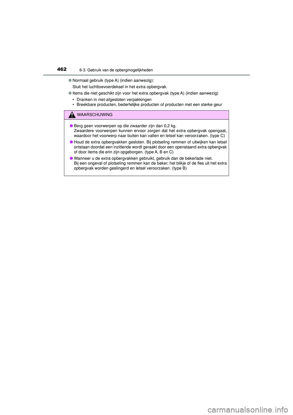TOYOTA HILUX 2022 Instructieboekje (in Dutch) 462
HILUX_OM_OM0K513E_(EE)
6-3. Gebruik van de opbergmogelijkheden
●Normaal gebruik (type A) (indien aanwezig):
Sluit het luchttoevoerdeksel in het extra opbergvak.
● Items die niet geschikt zijn TOYOTA HILUX 2022 Instructieboekje (in Dutch) 462
HILUX_OM_OM0K513E_(EE)
6-3. Gebruik van de opbergmogelijkheden
●Normaal gebruik (type A) (indien aanwezig):
Sluit het luchttoevoerdeksel in het extra opbergvak.
● Items die niet geschikt zijn
