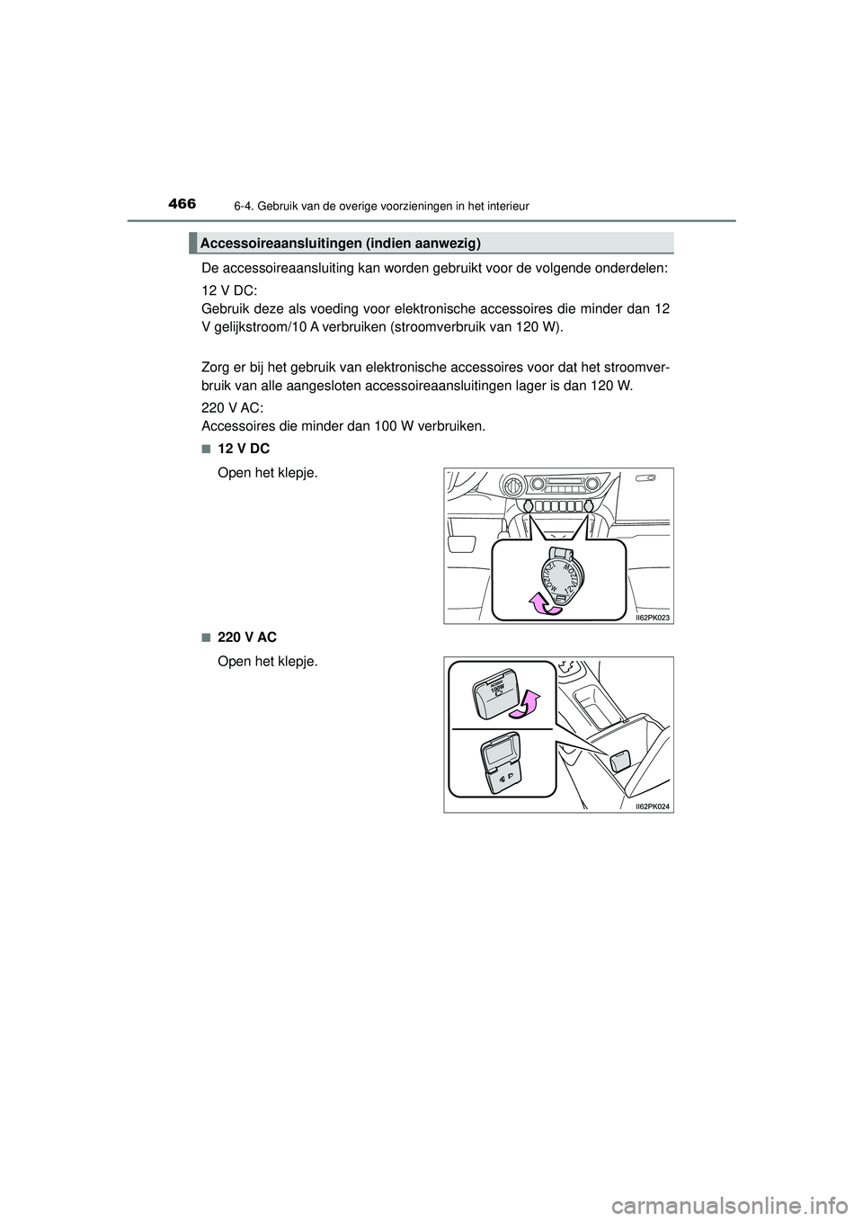 TOYOTA HILUX 2022 Instructieboekje (in Dutch) 4666-4. Gebruik van de overige voorzieningen in het interieur
HILUX_OM_OM0K513E_(EE)
De accessoireaansluiting kan worden gebruikt voor de volgende onderdelen:
12 V DC:
Gebruik deze als voeding voor el TOYOTA HILUX 2022 Instructieboekje (in Dutch) 4666-4. Gebruik van de overige voorzieningen in het interieur
HILUX_OM_OM0K513E_(EE)
De accessoireaansluiting kan worden gebruikt voor de volgende onderdelen:
12 V DC:
Gebruik deze als voeding voor el