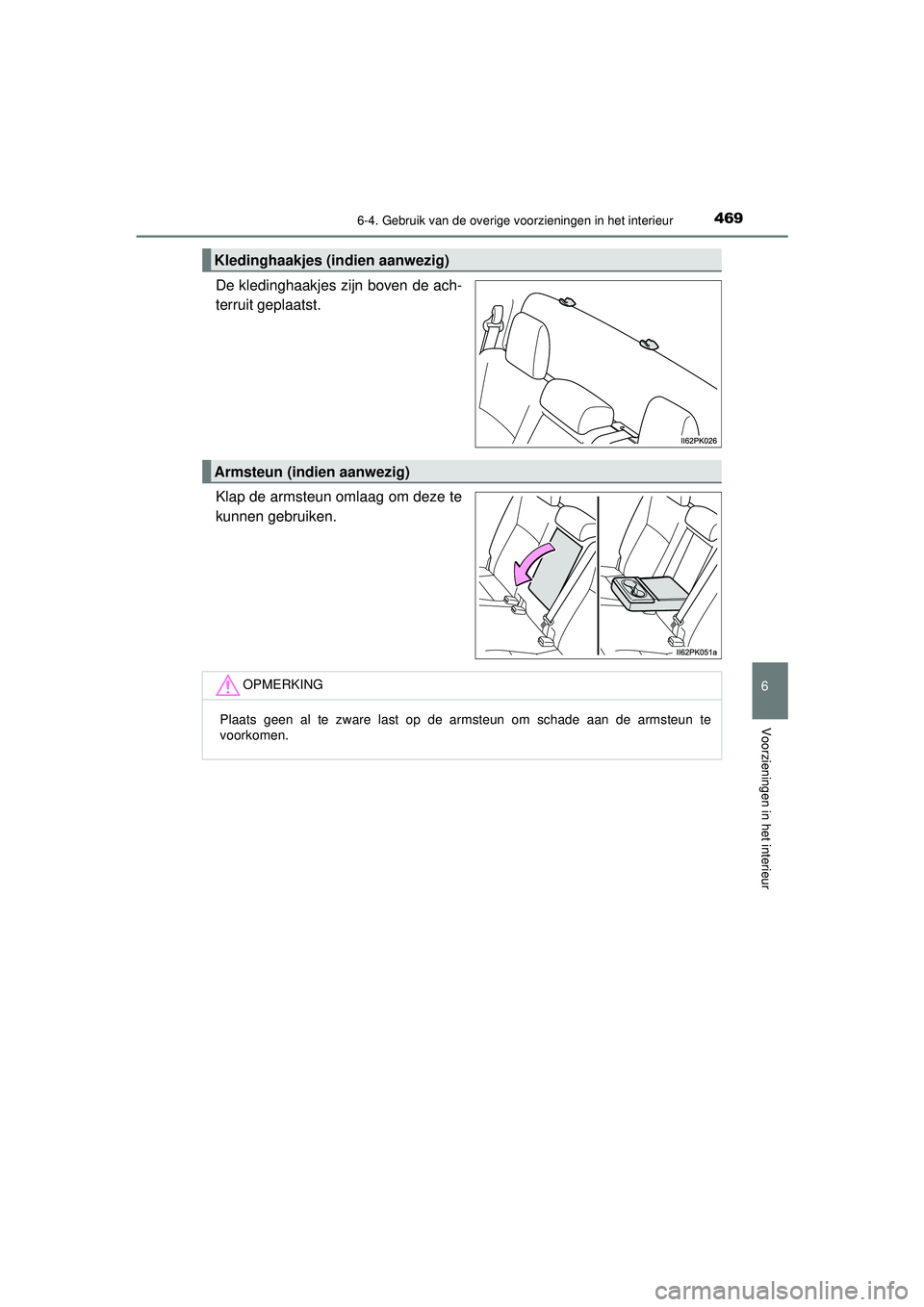 TOYOTA HILUX 2022 Instructieboekje (in Dutch) 4696-4. Gebruik van de overige voorzieningen in het interieur
HILUX_OM_OM0K513E_(EE)
6
Voorzieningen in het interieur
De kledinghaakjes zijn boven de ach-
terruit geplaatst.
Klap de armsteun omlaag om TOYOTA HILUX 2022 Instructieboekje (in Dutch) 4696-4. Gebruik van de overige voorzieningen in het interieur
HILUX_OM_OM0K513E_(EE)
6
Voorzieningen in het interieur
De kledinghaakjes zijn boven de ach-
terruit geplaatst.
Klap de armsteun omlaag om