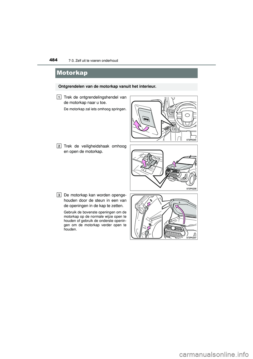 TOYOTA HILUX 2022 Instructieboekje (in Dutch) 4847-3. Zelf uit te voeren onderhoud
HILUX_OM_OM0K513E_(EE)
Motorkap
Trek de ontgrendelingshendel van
de motorkap naar u toe.
De motorkap zal iets omhoog springen.
Trek de veiligheidshaak omhoog
en op TOYOTA HILUX 2022 Instructieboekje (in Dutch) 4847-3. Zelf uit te voeren onderhoud
HILUX_OM_OM0K513E_(EE)
Motorkap
Trek de ontgrendelingshendel van
de motorkap naar u toe.
De motorkap zal iets omhoog springen.
Trek de veiligheidshaak omhoog
en op