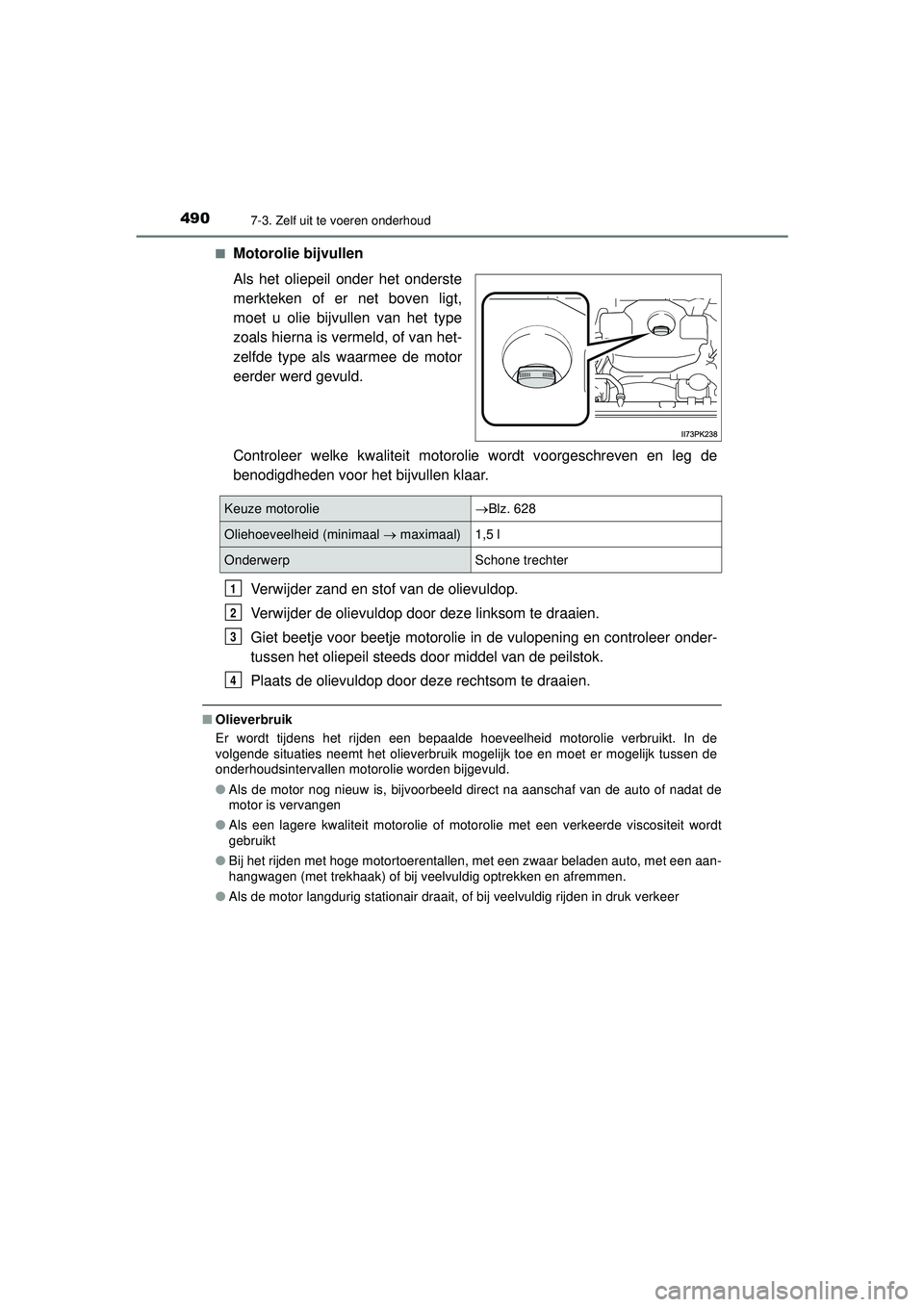 TOYOTA HILUX 2022 Instructieboekje (in Dutch) 4907-3. Zelf uit te voeren onderhoud
HILUX_OM_OM0K513E_(EE)■
Motorolie bijvullen
Als het oliepeil onder het onderste
merkteken of er net boven ligt,
moet u olie bijvullen van het type
zoals hierna i TOYOTA HILUX 2022 Instructieboekje (in Dutch) 4907-3. Zelf uit te voeren onderhoud
HILUX_OM_OM0K513E_(EE)■
Motorolie bijvullen
Als het oliepeil onder het onderste
merkteken of er net boven ligt,
moet u olie bijvullen van het type
zoals hierna i