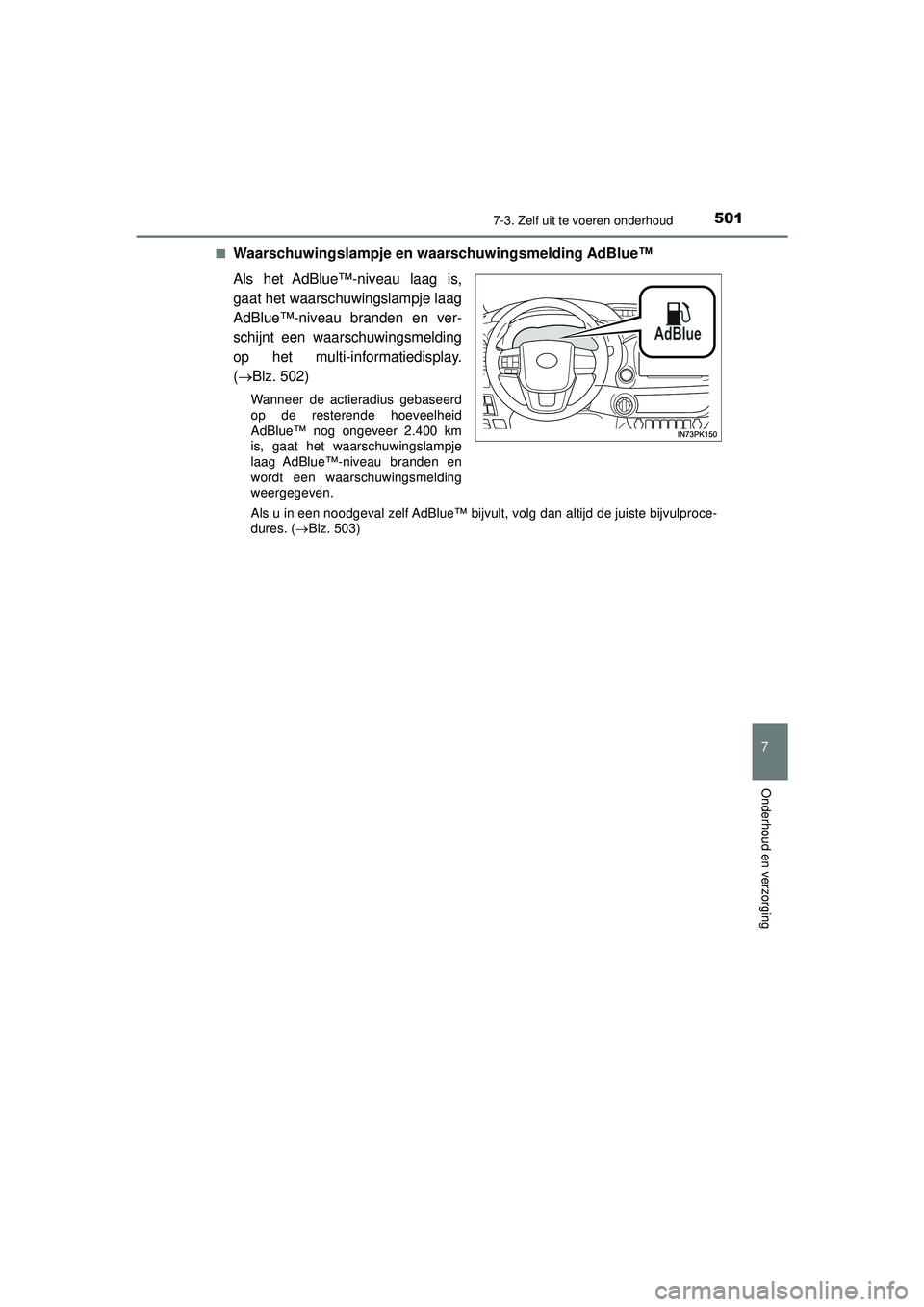 TOYOTA HILUX 2022 Instructieboekje (in Dutch) 5017-3. Zelf uit te voeren onderhoud
HILUX_OM_OM0K513E_(EE)
7
Onderhoud en verzorging
■Waarschuwingslampje en waarschuwingsmelding AdBlue™
Als het AdBlue™-niveau laag is,
gaat het waarschuwingsl TOYOTA HILUX 2022 Instructieboekje (in Dutch) 5017-3. Zelf uit te voeren onderhoud
HILUX_OM_OM0K513E_(EE)
7
Onderhoud en verzorging
■Waarschuwingslampje en waarschuwingsmelding AdBlue™
Als het AdBlue™-niveau laag is,
gaat het waarschuwingsl