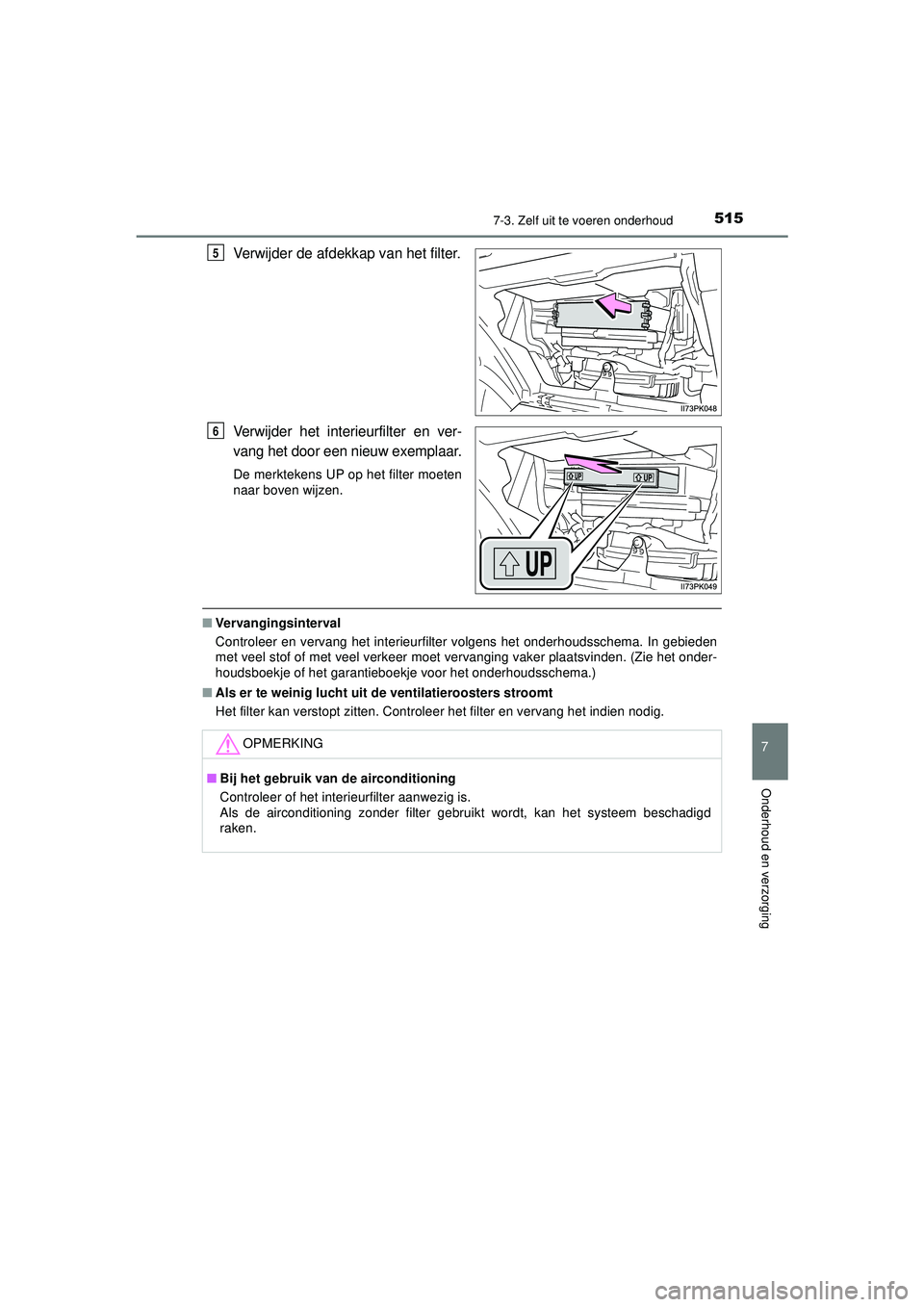 TOYOTA HILUX 2022 Instructieboekje (in Dutch) 5157-3. Zelf uit te voeren onderhoud
HILUX_OM_OM0K513E_(EE)
7
Onderhoud en verzorging
Verwijder de afdekkap van het filter.
Verwijder het interieurfilter en ver-
vang het door een nieuw exemplaar.
De TOYOTA HILUX 2022 Instructieboekje (in Dutch) 5157-3. Zelf uit te voeren onderhoud
HILUX_OM_OM0K513E_(EE)
7
Onderhoud en verzorging
Verwijder de afdekkap van het filter.
Verwijder het interieurfilter en ver-
vang het door een nieuw exemplaar.
De