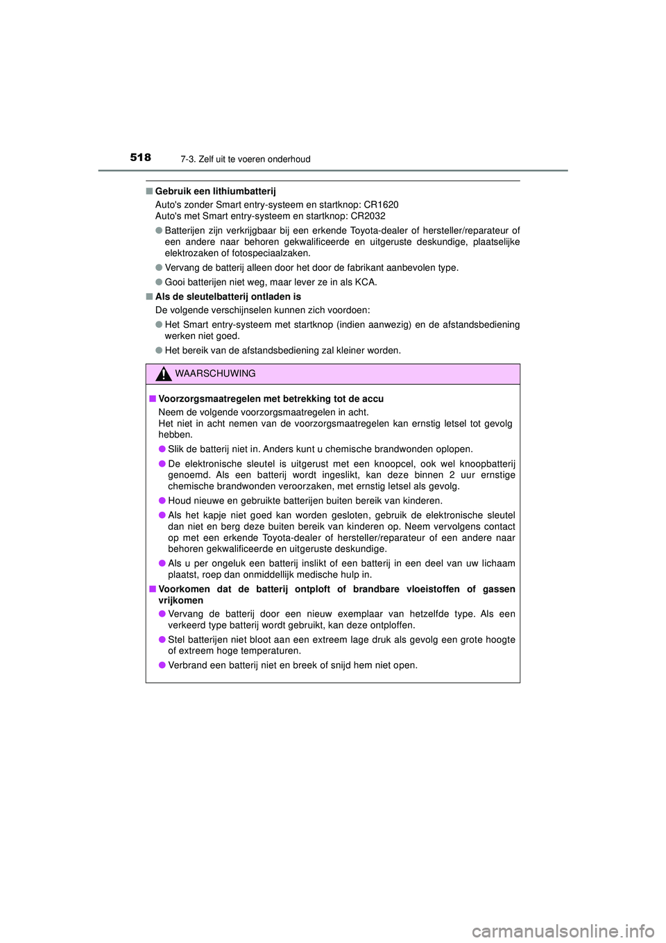 TOYOTA HILUX 2022 Instructieboekje (in Dutch) 5187-3. Zelf uit te voeren onderhoud
HILUX_OM_OM0K513E_(EE)
■Gebruik een lithiumbatterij
Autos zonder Smart entry-systeem en startknop: CR1620
Autos met Smart entry-systeem en startknop: CR2032
TOYOTA HILUX 2022 Instructieboekje (in Dutch) 5187-3. Zelf uit te voeren onderhoud
HILUX_OM_OM0K513E_(EE)
■Gebruik een lithiumbatterij
Autos zonder Smart entry-systeem en startknop: CR1620
Autos met Smart entry-systeem en startknop: CR2032