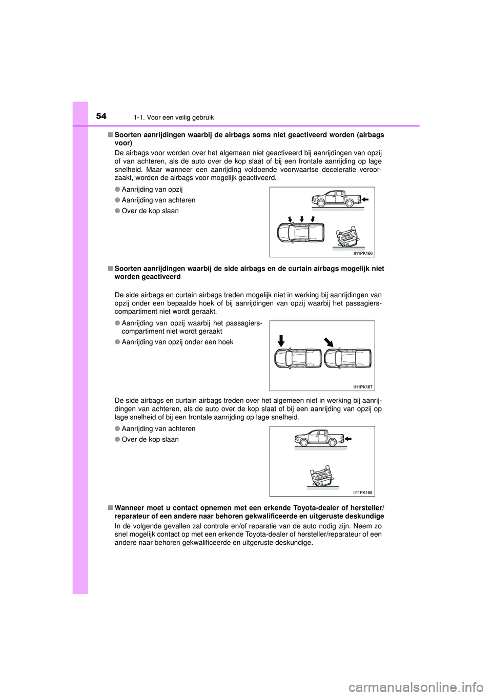 TOYOTA HILUX 2022 Instructieboekje (in Dutch) 541-1. Voor een veilig gebruik
HILUX_OM_OM0K513E_(EE)■
Soorten aanrijdingen waarbij de airbags soms niet geactiveerd worden (airbags
voor)
De airbags voor worden over het algemeen niet geactiveerd TOYOTA HILUX 2022 Instructieboekje (in Dutch) 541-1. Voor een veilig gebruik
HILUX_OM_OM0K513E_(EE)■
Soorten aanrijdingen waarbij de airbags soms niet geactiveerd worden (airbags
voor)
De airbags voor worden over het algemeen niet geactiveerd