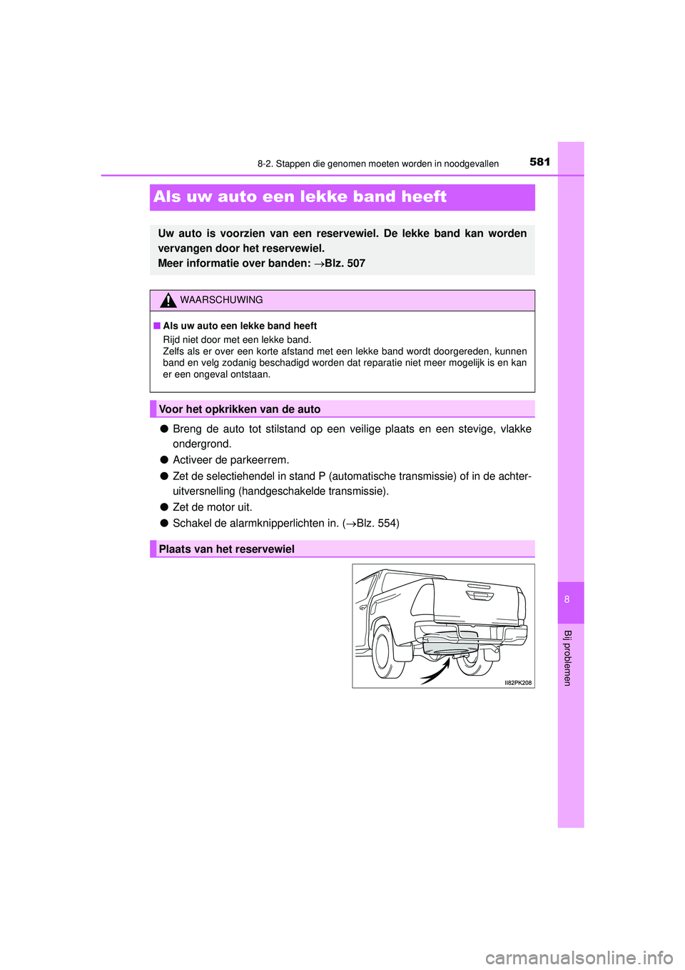 TOYOTA HILUX 2022 Instructieboekje (in Dutch) 5818-2. Stappen die genomen moeten worden in noodgevallen
HILUX_OM_OM0K513E_(EE)
8
Bij problemen
Als uw auto een lekke band heeft
●Breng de auto tot stilstand op een veilige plaats en een stevige, v TOYOTA HILUX 2022 Instructieboekje (in Dutch) 5818-2. Stappen die genomen moeten worden in noodgevallen
HILUX_OM_OM0K513E_(EE)
8
Bij problemen
Als uw auto een lekke band heeft
●Breng de auto tot stilstand op een veilige plaats en een stevige, v