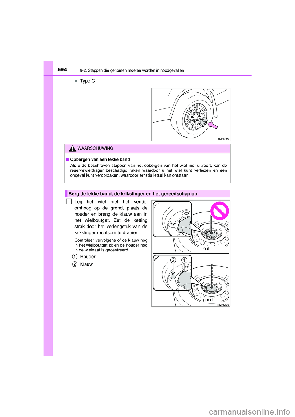 TOYOTA HILUX 2022 Instructieboekje (in Dutch) 5948-2. Stappen die genomen moeten worden in noodgevallen
HILUX_OM_OM0K513E_(EE)
Type C
Leg het wiel met het ventiel
omhoog op de grond, plaats de
houder en breng de klauw aan in
het wielboutgat. Z TOYOTA HILUX 2022 Instructieboekje (in Dutch) 5948-2. Stappen die genomen moeten worden in noodgevallen
HILUX_OM_OM0K513E_(EE)
Type C
Leg het wiel met het ventiel
omhoog op de grond, plaats de
houder en breng de klauw aan in
het wielboutgat. Z