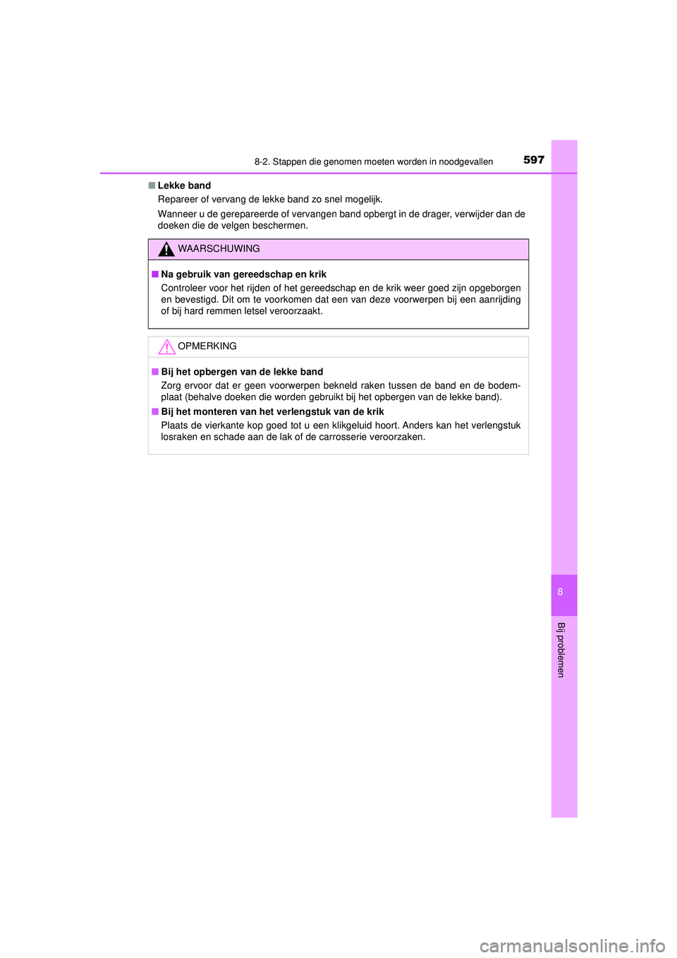TOYOTA HILUX 2022 Instructieboekje (in Dutch) 5978-2. Stappen die genomen moeten worden in noodgevallen
HILUX_OM_OM0K513E_(EE)
8
Bij problemen
■Lekke band
Repareer of vervang de lekke band zo snel mogelijk.
Wanneer u de gerepareerde of vervange TOYOTA HILUX 2022 Instructieboekje (in Dutch) 5978-2. Stappen die genomen moeten worden in noodgevallen
HILUX_OM_OM0K513E_(EE)
8
Bij problemen
■Lekke band
Repareer of vervang de lekke band zo snel mogelijk.
Wanneer u de gerepareerde of vervange