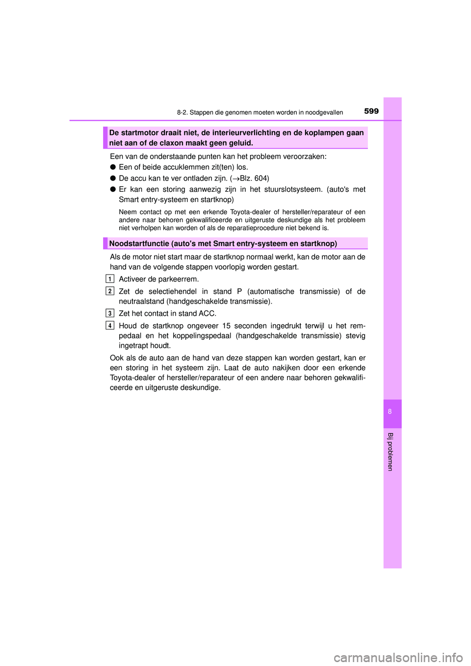 TOYOTA HILUX 2022 Instructieboekje (in Dutch) 5998-2. Stappen die genomen moeten worden in noodgevallen
HILUX_OM_OM0K513E_(EE)
8
Bij problemen
Een van de onderstaande punten kan het probleem veroorzaken:
●Een of beide accuklemmen zit(ten) los.
TOYOTA HILUX 2022 Instructieboekje (in Dutch) 5998-2. Stappen die genomen moeten worden in noodgevallen
HILUX_OM_OM0K513E_(EE)
8
Bij problemen
Een van de onderstaande punten kan het probleem veroorzaken:
●Een of beide accuklemmen zit(ten) los.
