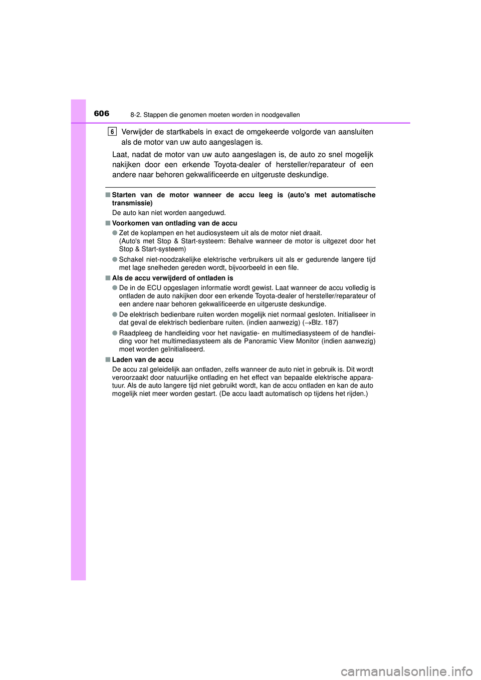 TOYOTA HILUX 2022 Instructieboekje (in Dutch) 6068-2. Stappen die genomen moeten worden in noodgevallen
HILUX_OM_OM0K513E_(EE)
Verwijder de startkabels in exact de omgekeerde volgorde van aansluiten
als de motor van uw auto aangeslagen is.
Laat, TOYOTA HILUX 2022 Instructieboekje (in Dutch) 6068-2. Stappen die genomen moeten worden in noodgevallen
HILUX_OM_OM0K513E_(EE)
Verwijder de startkabels in exact de omgekeerde volgorde van aansluiten
als de motor van uw auto aangeslagen is.
Laat,