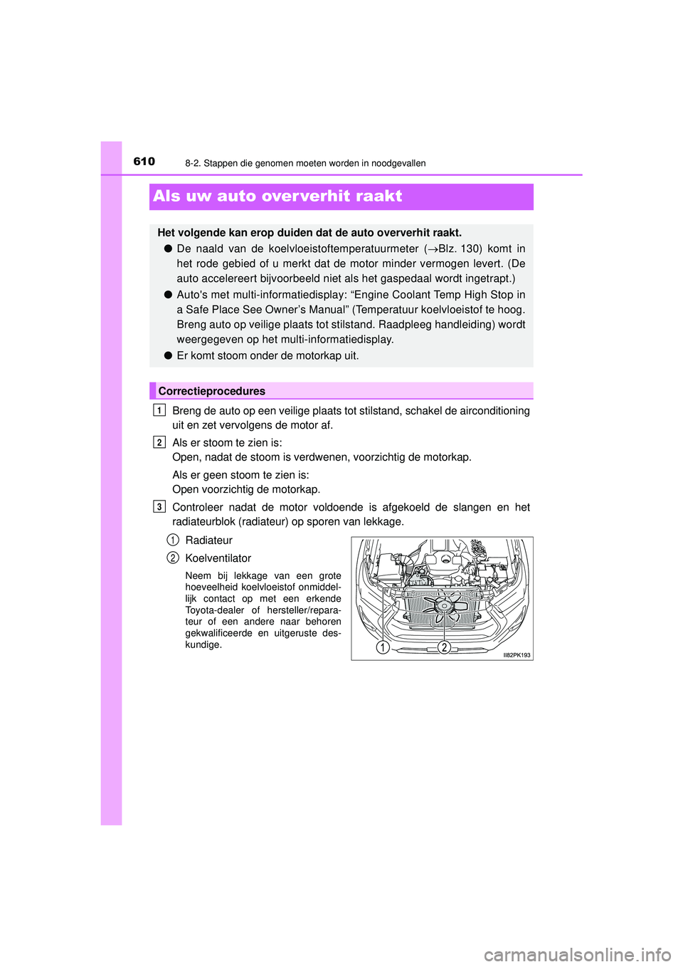TOYOTA HILUX 2022 Instructieboekje (in Dutch) 6108-2. Stappen die genomen moeten worden in noodgevallen
HILUX_OM_OM0K513E_(EE)
Als uw auto over verhit raakt
Breng de auto op een veilige plaats tot stilstand, schakel de airconditioning
uit en zet TOYOTA HILUX 2022 Instructieboekje (in Dutch) 6108-2. Stappen die genomen moeten worden in noodgevallen
HILUX_OM_OM0K513E_(EE)
Als uw auto over verhit raakt
Breng de auto op een veilige plaats tot stilstand, schakel de airconditioning
uit en zet