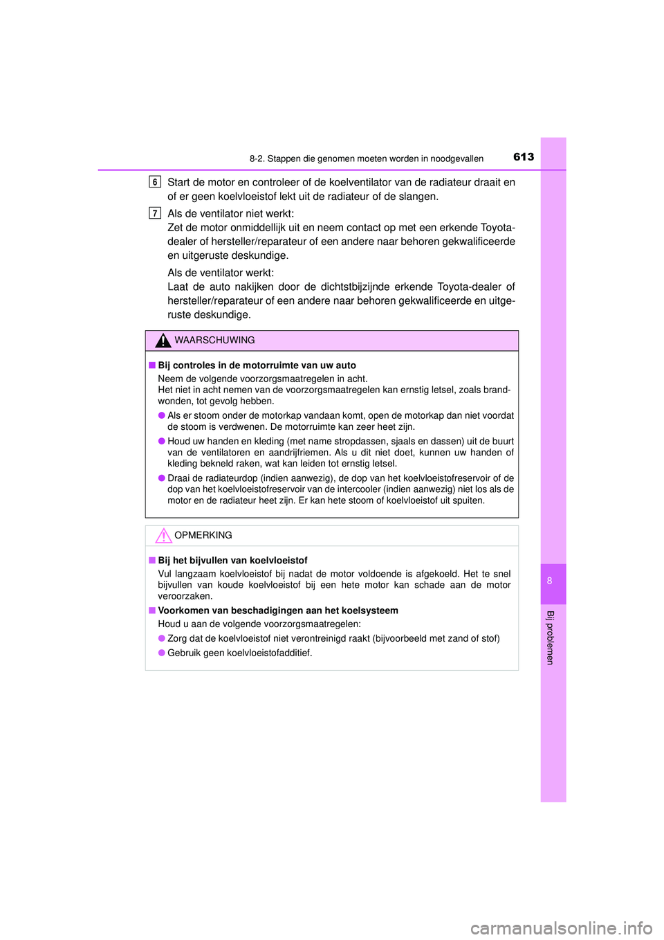 TOYOTA HILUX 2022 Instructieboekje (in Dutch) 6138-2. Stappen die genomen moeten worden in noodgevallen
HILUX_OM_OM0K513E_(EE)
8
Bij problemen
Start de motor en controleer of de koelventilator van de radiateur draait en
of er geen koelvloeistof l TOYOTA HILUX 2022 Instructieboekje (in Dutch) 6138-2. Stappen die genomen moeten worden in noodgevallen
HILUX_OM_OM0K513E_(EE)
8
Bij problemen
Start de motor en controleer of de koelventilator van de radiateur draait en
of er geen koelvloeistof l