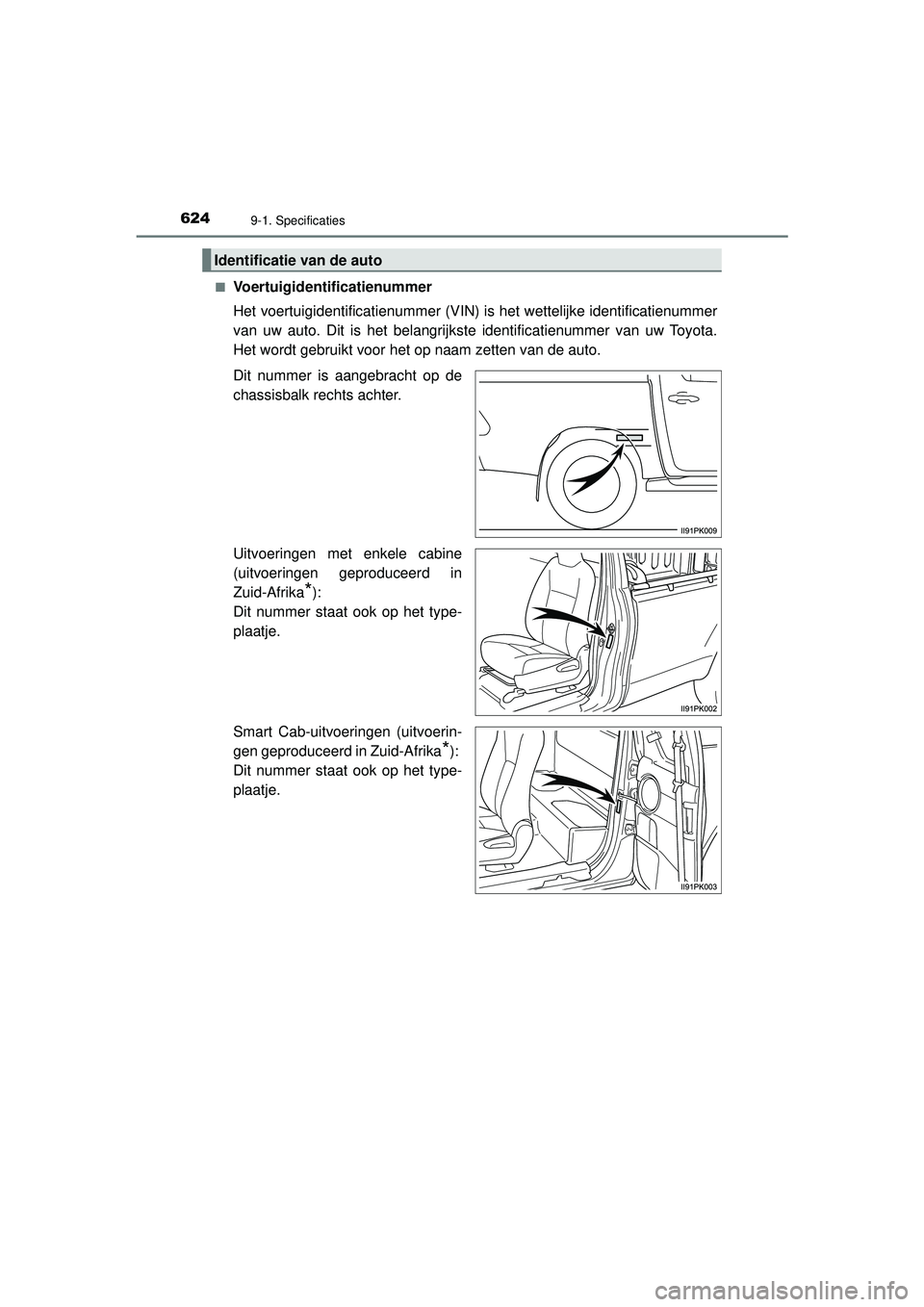 TOYOTA HILUX 2022 Instructieboekje (in Dutch) 6249-1. Specificaties
HILUX_OM_OM0K513E_(EE)■
Voertuigidentificatienummer
Het voertuigidentificatienummer (VIN) is het wettelijke identificatienummer
van uw auto. Dit is het belangrijkste identifica TOYOTA HILUX 2022 Instructieboekje (in Dutch) 6249-1. Specificaties
HILUX_OM_OM0K513E_(EE)■
Voertuigidentificatienummer
Het voertuigidentificatienummer (VIN) is het wettelijke identificatienummer
van uw auto. Dit is het belangrijkste identifica
