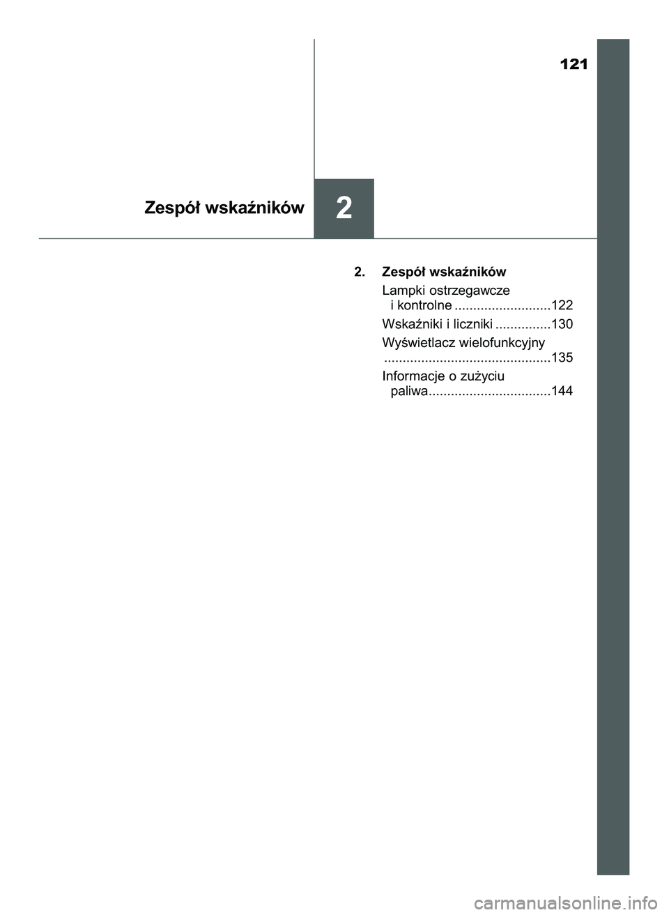 TOYOTA HILUX 2022  Instrukcja obsługi (in Polish) 121
2. Zespó∏ wskaêników
Lampki ostrzegawcze 
i kontrolne ..........................122
Wskaêniki i liczniki ...............130
WyÊwietlacz wielofunkcyjny 
.....................................