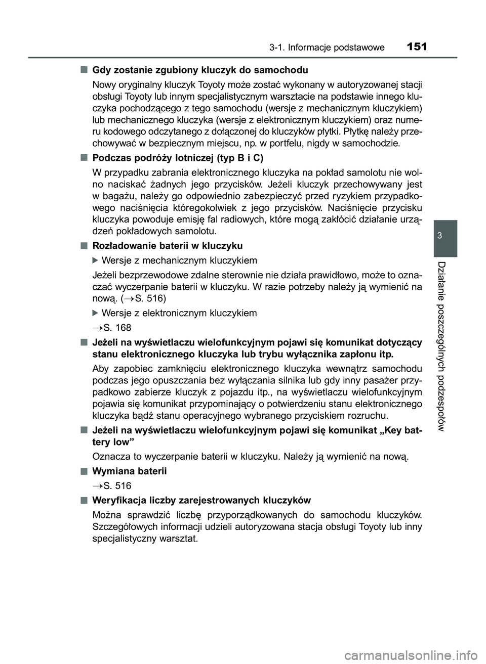 TOYOTA HILUX 2022  Instrukcja obsługi (in Polish) Gdy zostanie zgubiony kluczyk do samochodu
Nowy oryginalny kluczyk Toyoty mo˝e zostaç wykonany w autoryzowanej stacji
obs∏ugi Toyoty lub innym specjalistycznym warsztacie na podstawie innego klu-
