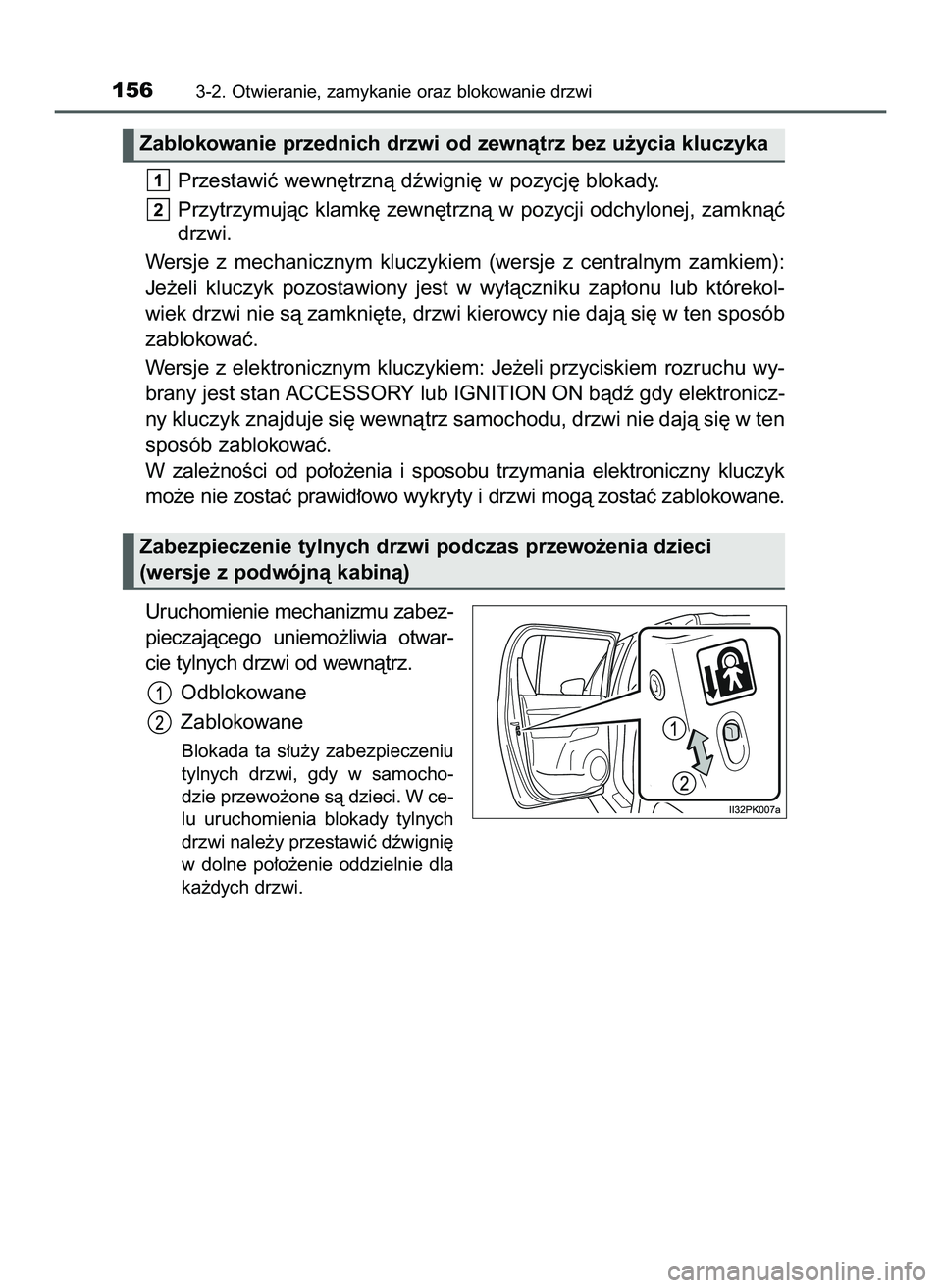 TOYOTA HILUX 2022  Instrukcja obsługi (in Polish) Przestawiç wewn´trznà dêwigni´ w pozycj´ blokady.
Przytrzymujàc klamk´ zewn´trznà w pozycji odchylonej, zamknàç
drzwi.
Wersje  z mechanicznym  kluczykiem  (wersje  z centralnym  zamkiem):
