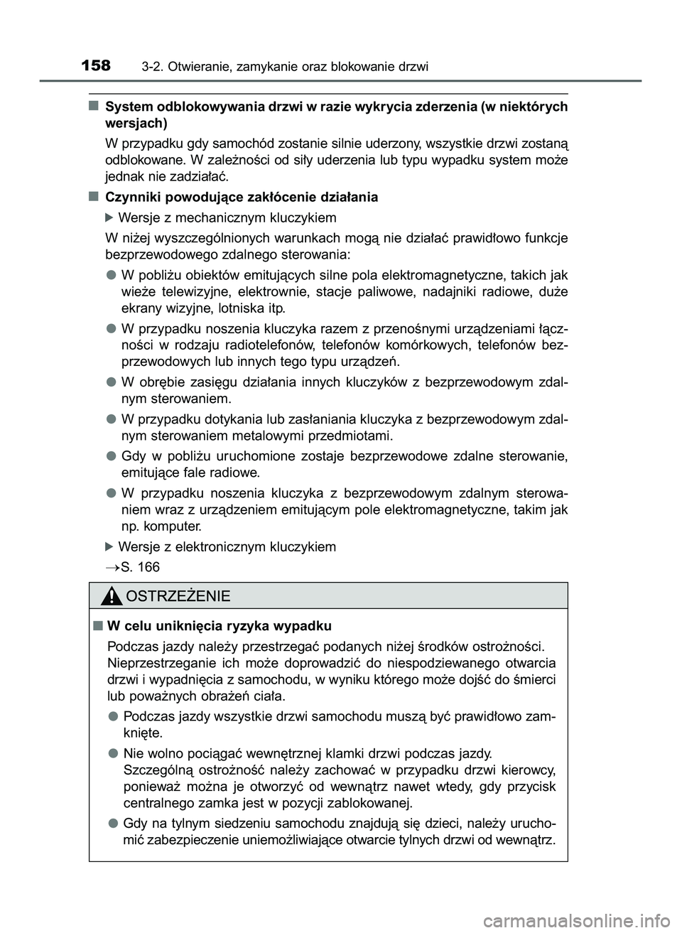 TOYOTA HILUX 2022  Instrukcja obsługi (in Polish) System odblokowywania drzwi w razie wykrycia zderzenia (w niektórych
wersjach)
W przypadku gdy samochód zostanie silnie uderzony, wszystkie drzwi zostanà
odblokowane.  W zale˝noÊci  od  si∏y  u