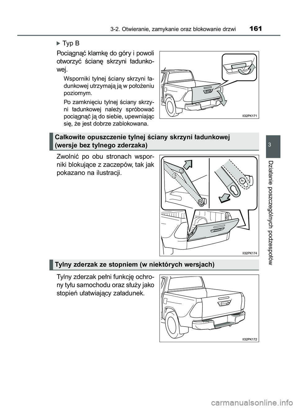 TOYOTA HILUX 2022  Instrukcja obsługi (in Polish) óTyp B
Pociàgnàç klamk´ do góry i powoli
otworzyç  Êcian´  skrzyni  ∏adunko-
wej.
Wsporniki  tylnej  Êciany  skrzyni  ∏a-
dunkowej utrzymajà jà w po∏o˝eniu
poziomym.
Po  zamkni´ciu