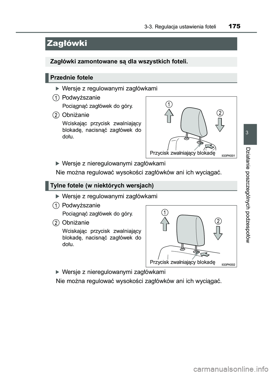TOYOTA HILUX 2022  Instrukcja obsługi (in Polish) óWersje z regulowanymi zag∏ówkami
Podwy˝szanie
Pociàgnàç zag∏ówek do góry.
Obni˝anie
Wciskajàc  przycisk  zwalniajàcy
blokad´,  nacisnàç  zag∏ówek  do
do∏u.
óWersje z nieregulo