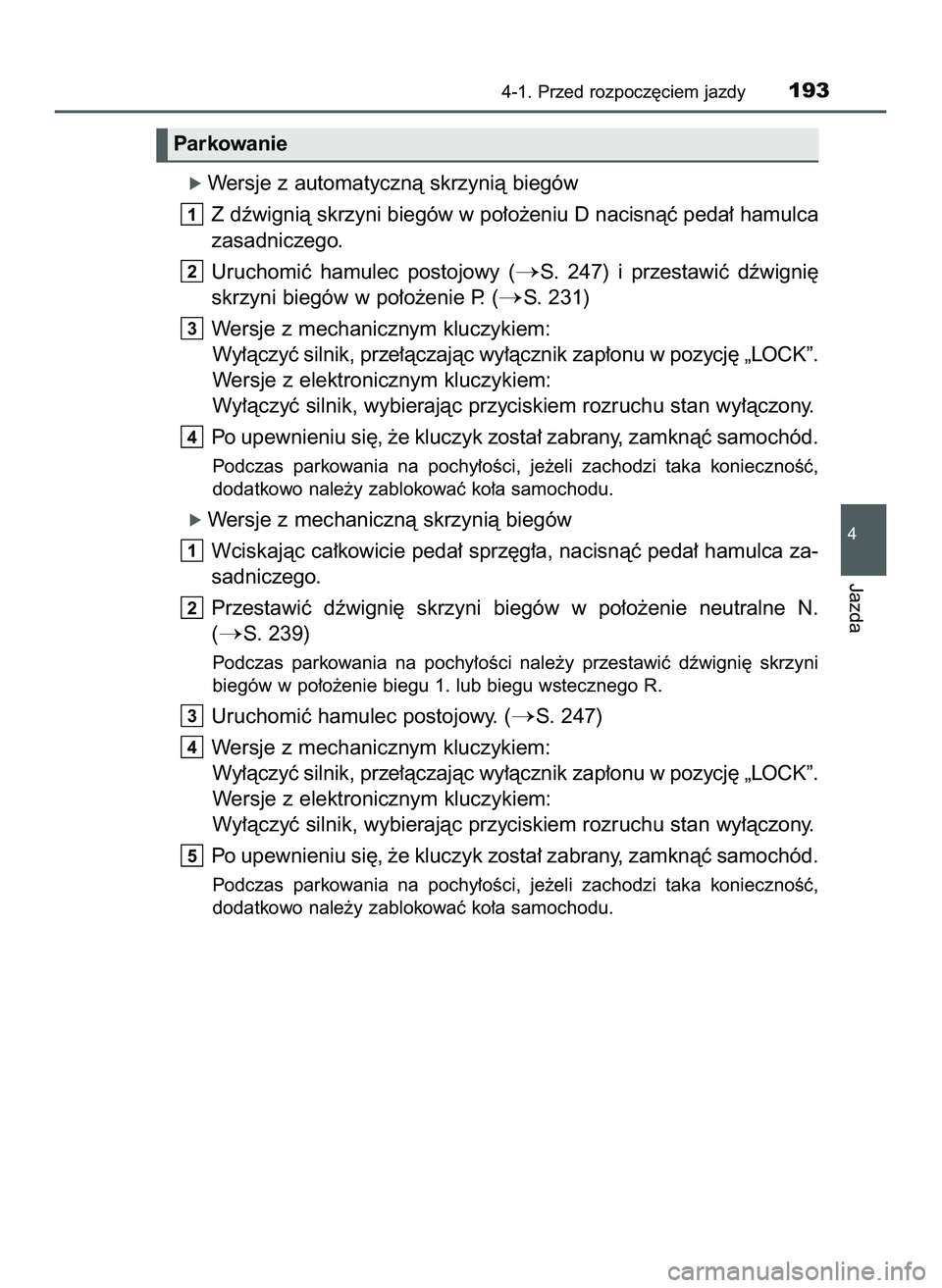 TOYOTA HILUX 2022  Instrukcja obsługi (in Polish) ó Wersje z automatycznà skrzynià biegów
Z dêwignià skrzyni biegów w po∏o˝eniu D nacisnàç peda∏ hamulca
zasadniczego.
Uruchomiç  hamulec  postojowy  (
S.  247)  i przestawiç  dêwigni
