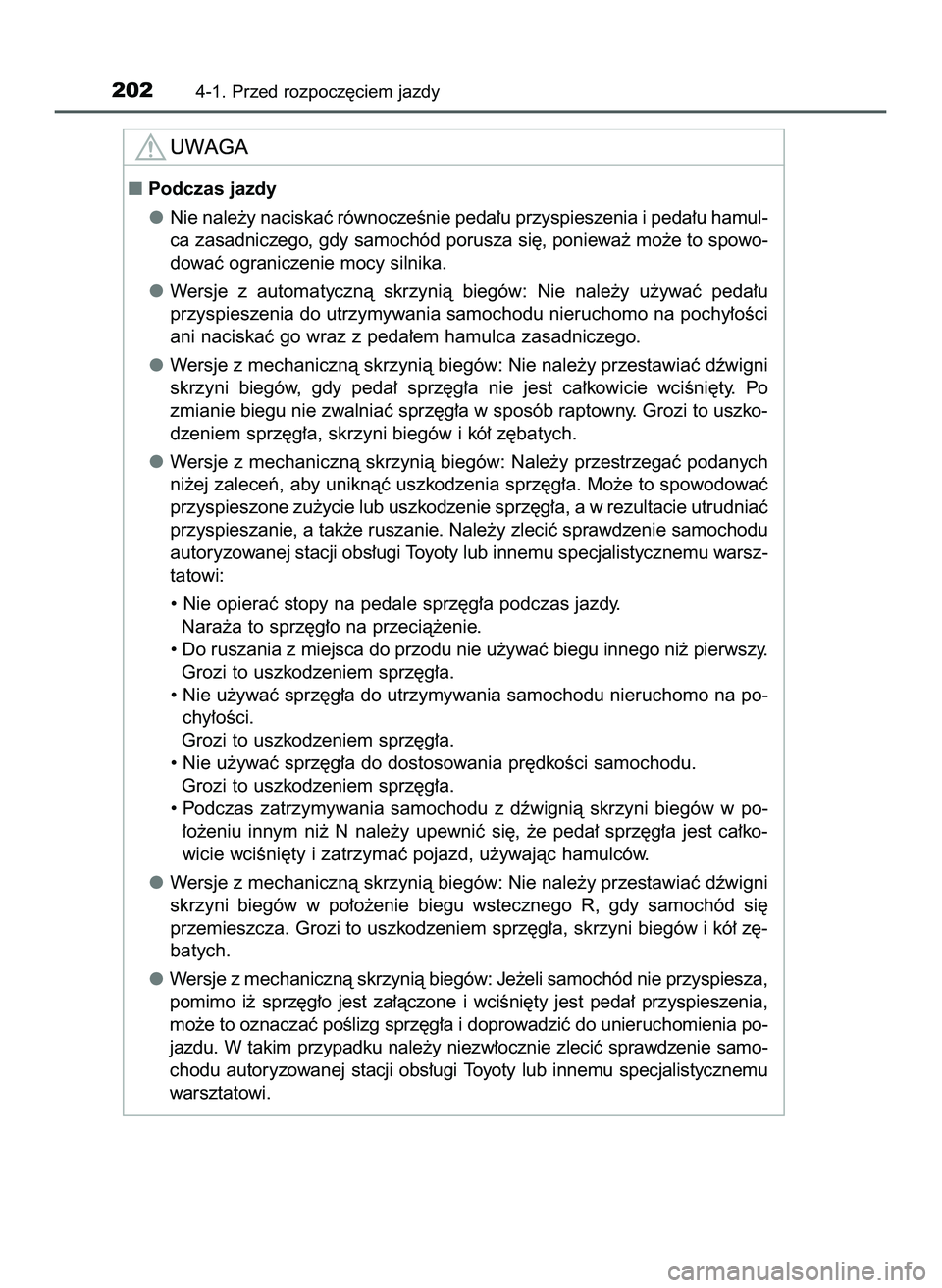 TOYOTA HILUX 2022  Instrukcja obsługi (in Polish) 2024-1. Przed rozpocz´ciem jazdy
Podczas jazdy
Nie nale˝y naciskaç równoczeÊnie peda∏u przyspieszenia i peda∏u hamul-
ca zasadniczego, gdy samochód porusza si´, poniewa˝ mo˝e to spowo-
d