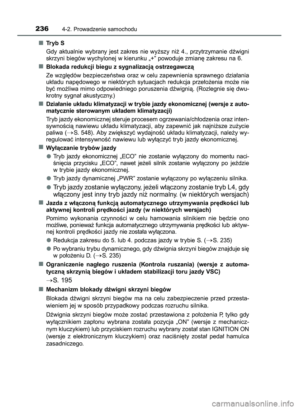 TOYOTA HILUX 2022  Instrukcja obsługi (in Polish) Tryb S
Gdy  aktualnie  wybrany  jest  zakres  nie  wy˝szy  ni˝  4.,  przytrzymanie  dêwigni
skrzyni biegów wychylonej w kierunku „+” powoduje zmian´ zakresu na 6.
Blokada redukcji biegu z syg