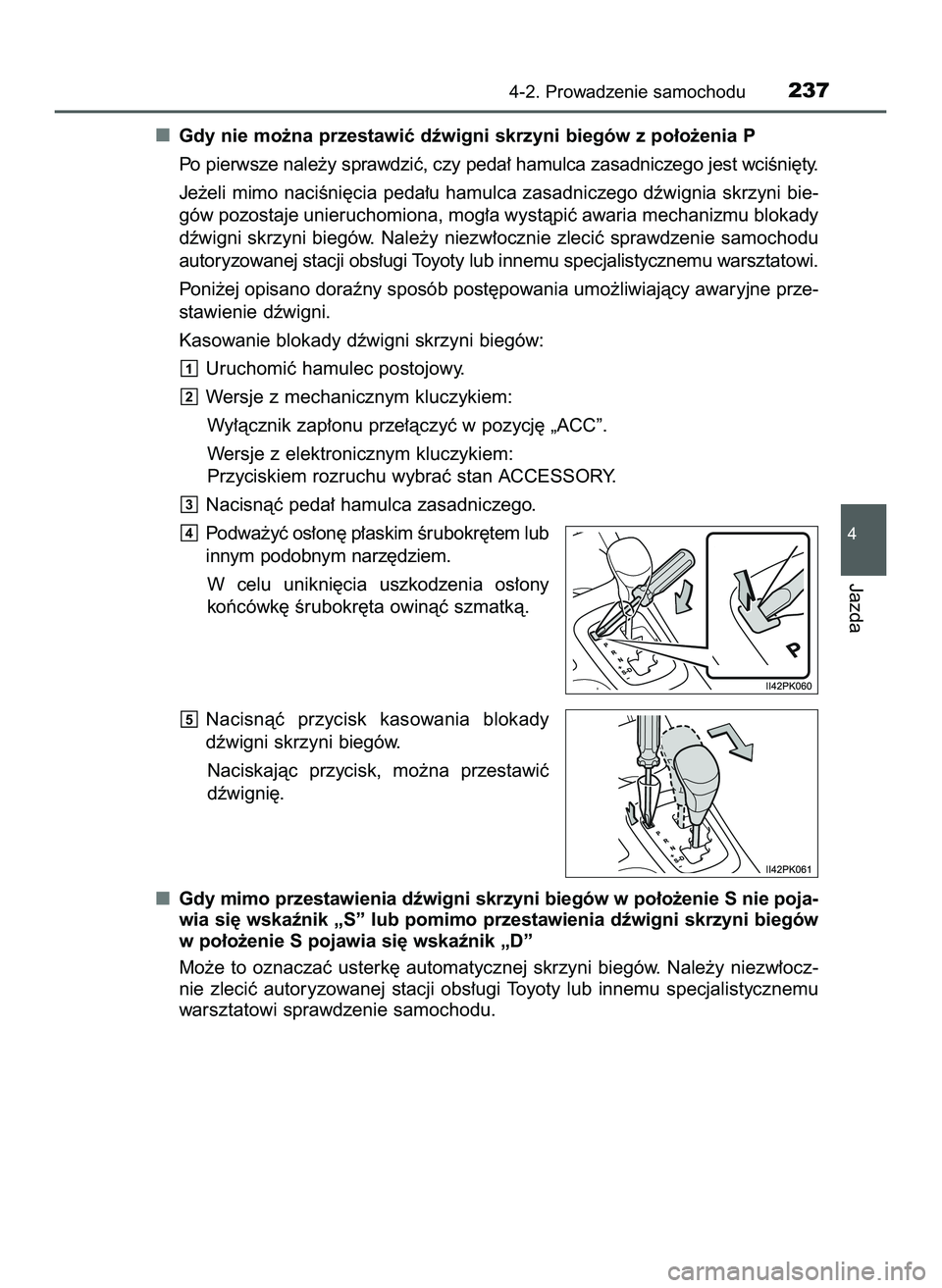 TOYOTA HILUX 2022  Instrukcja obsługi (in Polish) Gdy nie mo˝na przestawiç dêwigni skrzyni biegów z po∏o˝enia P
Po pierwsze nale˝y sprawdziç, czy peda∏ hamulca zasadniczego jest wciÊni´ty.
Je˝eli mimo naciÊni´cia peda∏u hamulca zasa