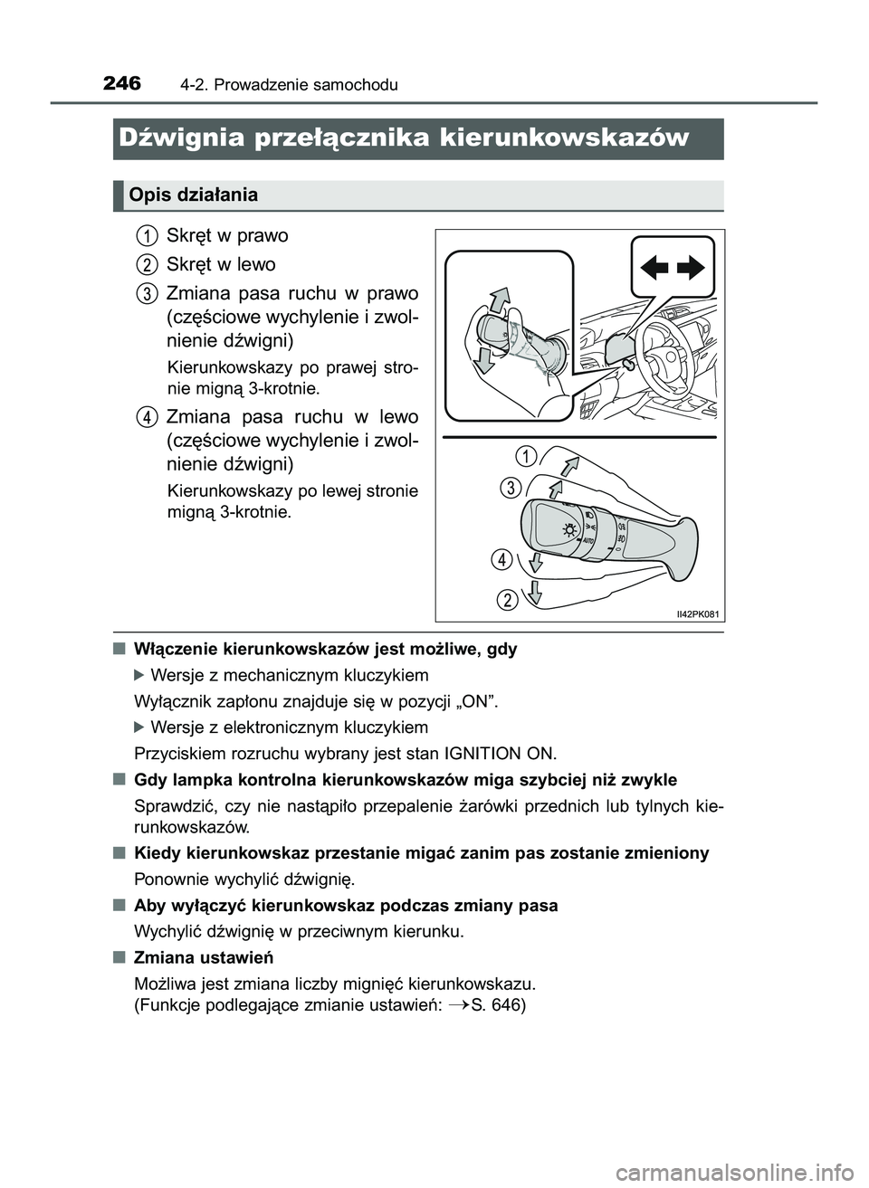 TOYOTA HILUX 2022  Instrukcja obsługi (in Polish) Skr´t w prawo
Skr´t w lewo
Zmiana  pasa  ruchu  w prawo
(cz´Êciowe wychylenie i zwol-
nienie dêwigni)
Kierunkowskazy  po  prawej  stro-
nie mignà 3-krotnie.
Zmiana  pasa  ruchu  w lewo
(cz´Êci