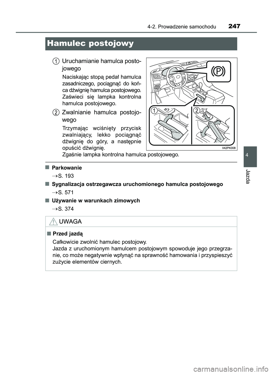 TOYOTA HILUX 2022  Instrukcja obsługi (in Polish) Uruchamianie hamulca posto-
jowego
Naciskajàc stopà peda∏ hamulca
zasadniczego,  pociàgnàç  do  koƒ-
ca dêwigni´ hamulca postojowego.
ZaÊwieci  si´  lampka  kontrolna
hamulca postojowego.
