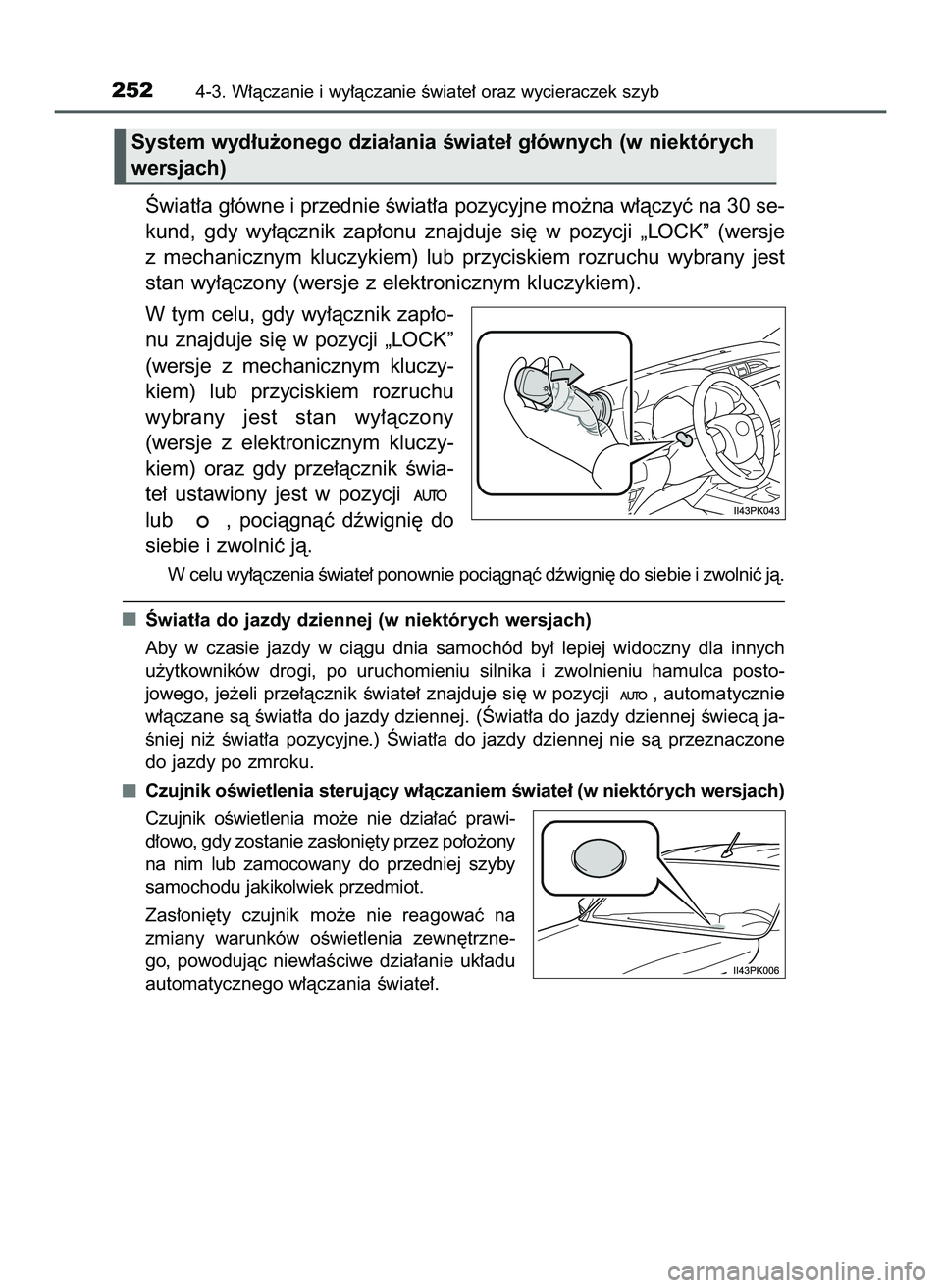 TOYOTA HILUX 2022  Instrukcja obsługi (in Polish) Âwiat∏a g∏ówne i przednie Êwiat∏a pozycyjne mo˝na w∏àczyç na 30 se-
kund,  gdy  wy∏àcznik  zap∏onu  znajduje  si´  w pozycji  „LOCK”  (wersje
z mechanicznym  kluczykiem)  lub  