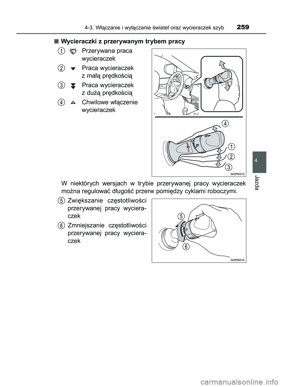 TOYOTA HILUX 2022  Instrukcja obsługi (in Polish) Wycieraczki z przerywanym trybem pracy
Przerywana praca
wycieraczek
Praca wycieraczek
z ma∏à pr´dkoÊcià
Praca wycieraczek
z du˝à pr´dkoÊcià
Chwilowe w∏àczenie
wycieraczek
W niektórych  