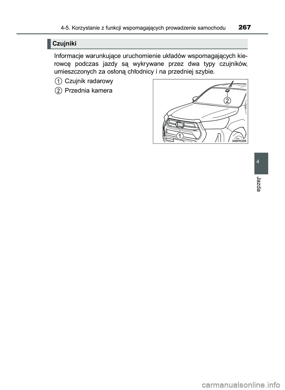 TOYOTA HILUX 2022  Instrukcja obsługi (in Polish) Informacje warunkujàce uruchomienie uk∏adów wspomagajàcych kie-
rowc´  podczas  jazdy  sà  wykrywane  przez  dwa  typy  czujników,
umieszczonych za os∏onà ch∏odnicy i na przedniej szybie.