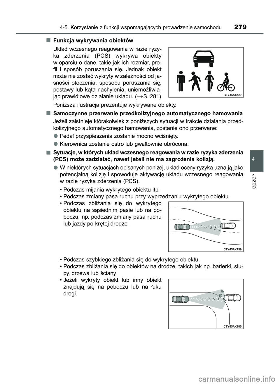 TOYOTA HILUX 2022  Instrukcja obsługi (in Polish) Funkcja wykrywania obiektów
Uk∏ad wczesnego reagowania w razie ryzy-
ka  zderzenia  (PCS)  wykrywa  obiekty
w oparciu o dane, takie jak ich rozmiar, pro-
fil  i sposób  poruszania  si´.  Jednak  
