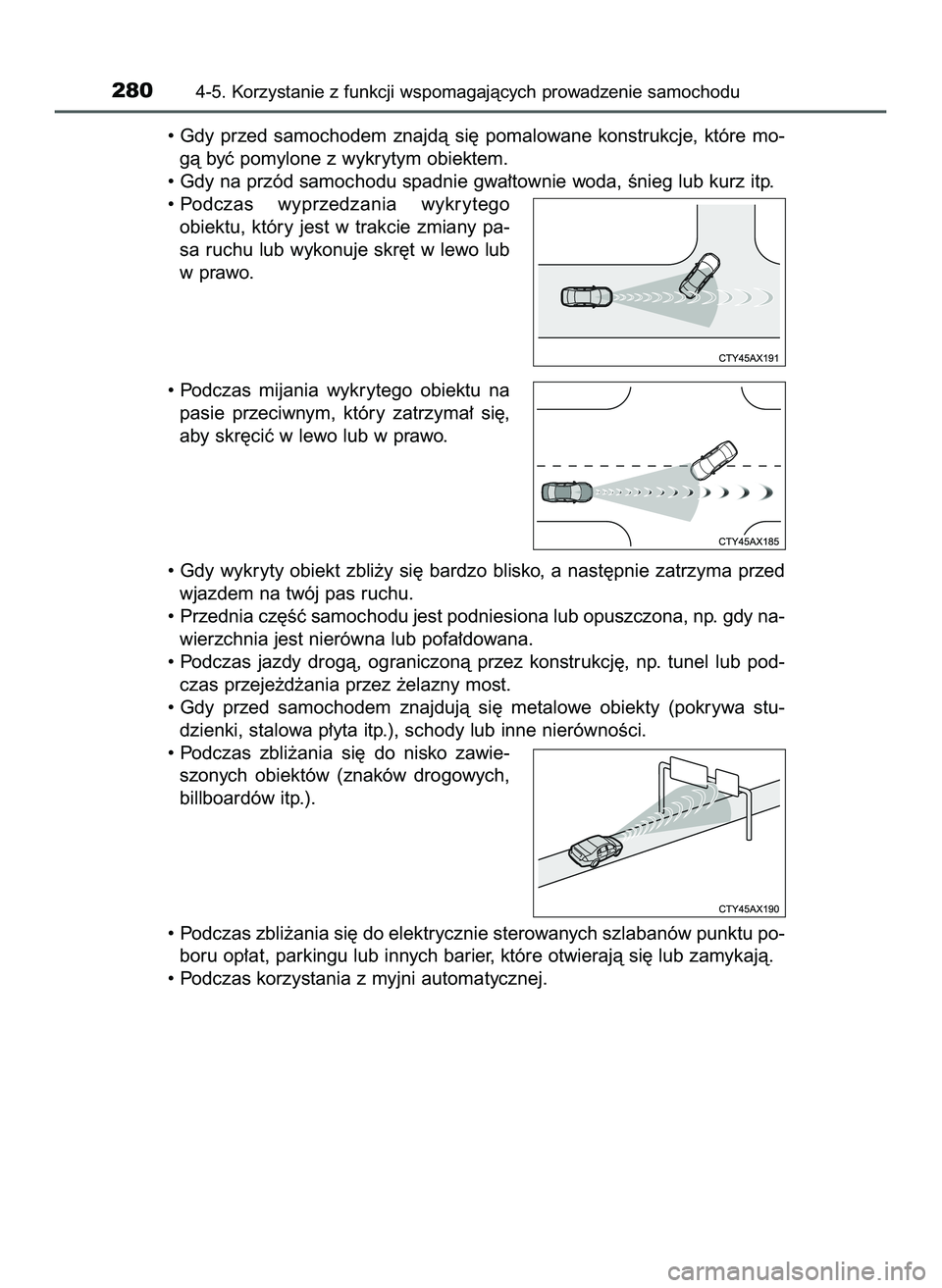 TOYOTA HILUX 2022  Instrukcja obsługi (in Polish) • Gdy  przed  samochodem  znajdà  si´  pomalowane  konstrukcje,  które  mo-
gà byç pomylone z wykrytym obiektem. 
• Gdy na przód samochodu spadnie gwa∏townie woda, Ênieg lub kurz itp.
•