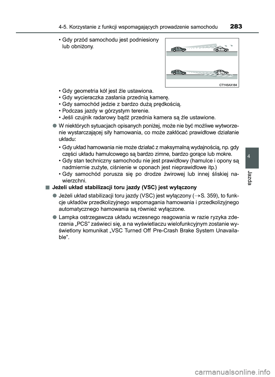 TOYOTA HILUX 2022  Instrukcja obsługi (in Polish) • Gdy przód samochodu jest podniesiony
lub obni˝ony.
• Gdy geometria kó∏ jest êle ustawiona.
• Gdy wycieraczka zas∏ania przednià kamer´.
• Gdy samochód jedzie z bardzo du˝à pr´dk