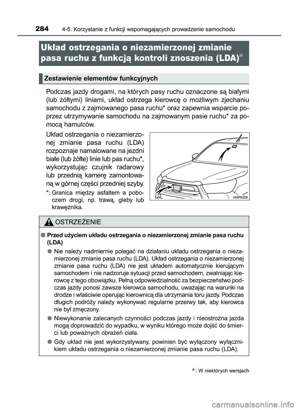 TOYOTA HILUX 2022  Instrukcja obsługi (in Polish) Podczas jazdy drogami, na których pasy ruchu oznaczone sà bia∏ymi
(lub  ˝ó∏tymi)  liniami,  uk∏ad  ostrzega  kierowc´  o mo˝liwym  zjechaniu
samochodu z zajmowanego pasa ruchu* oraz zapewn