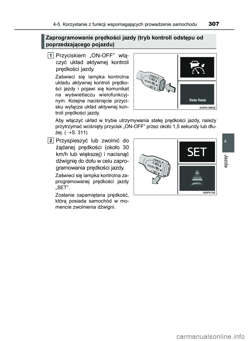 TOYOTA HILUX 2022  Instrukcja obsługi (in Polish) Przyciskiem  „ON-OFF”  w∏à-
czyç  uk∏ad  aktywnej  kontroli
pr´dkoÊci jazdy.
ZaÊwieci  si´  lampka  kontrolna
uk∏adu  aktywnej  kontroli  pr´dko-
Êci  jazdy  i pojawi  si´  komunika