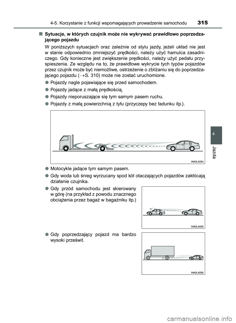 TOYOTA HILUX 2022  Instrukcja obsługi (in Polish) Sytuacje, w których czujnik mo˝e nie wykrywaç prawid∏owo poprzedza-
jàcego pojazdu 
W poni˝szych  sytuacjach  oraz  zale˝nie  od  stylu  jazdy,  je˝eli  uk∏ad  nie  jest
w stanie  odpowiedn