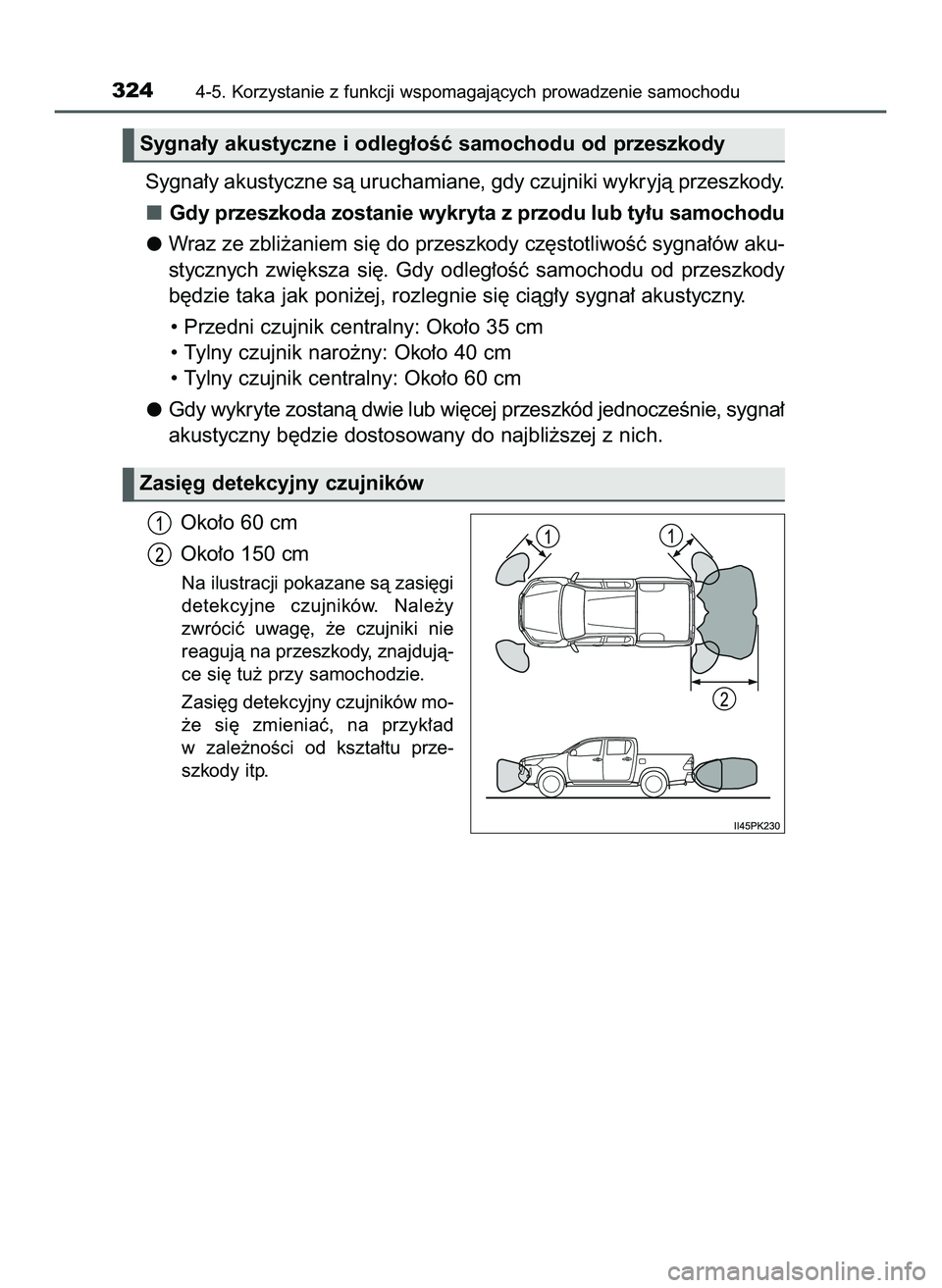 TOYOTA HILUX 2022  Instrukcja obsługi (in Polish) Sygna∏y akustyczne sà uruchamiane, gdy czujniki wykryjà przeszkody.
Gdy przeszkoda zostanie wykryta z przodu lub ty∏u samochodu
Wraz ze zbli˝aniem si´ do przeszkody cz´stotliwoÊç sygna∏ó