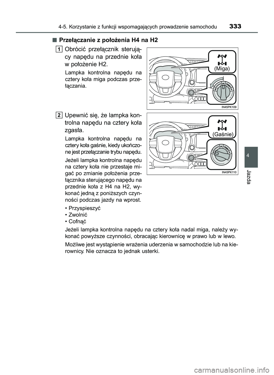TOYOTA HILUX 2022  Instrukcja obsługi (in Polish) Prze∏àczanie z po∏o˝enia H4 na H2
Obróciç  prze∏àcznik  sterujà-
cy  nap´du  na  przednie  ko∏a
w po∏o˝enie H2.
Lampka  kontrolna  nap´du  na
cztery  ko∏a  miga  podczas  prze-
