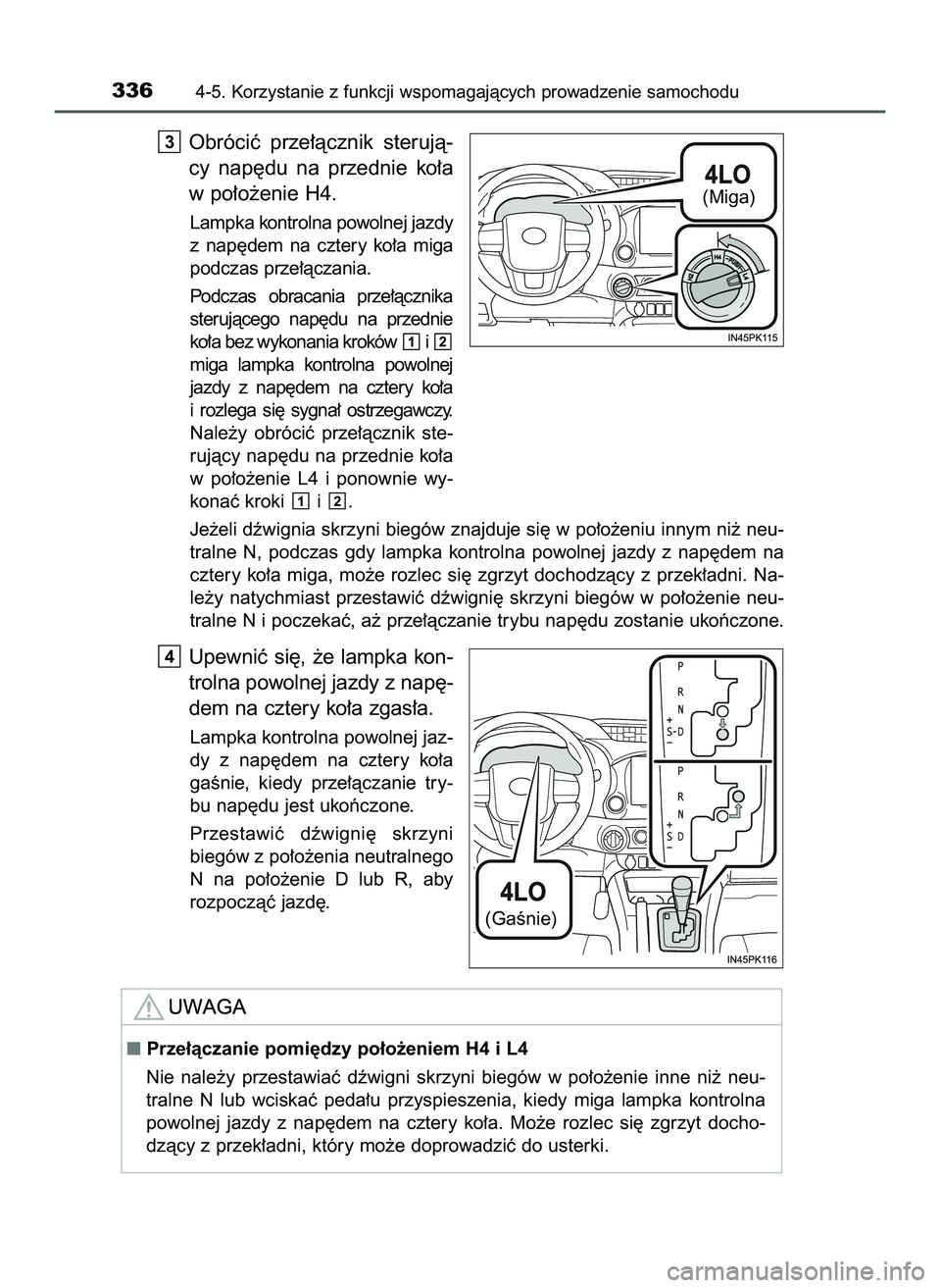 TOYOTA HILUX 2022  Instrukcja obsługi (in Polish) Obróciç  prze∏àcznik  sterujà-
cy  nap´du  na  przednie  ko∏a
w po∏o˝enie H4.
Lampka kontrolna powolnej jazdy
z nap´dem  na  cztery  ko∏a  miga
podczas prze∏àczania.
Podczas  obracan