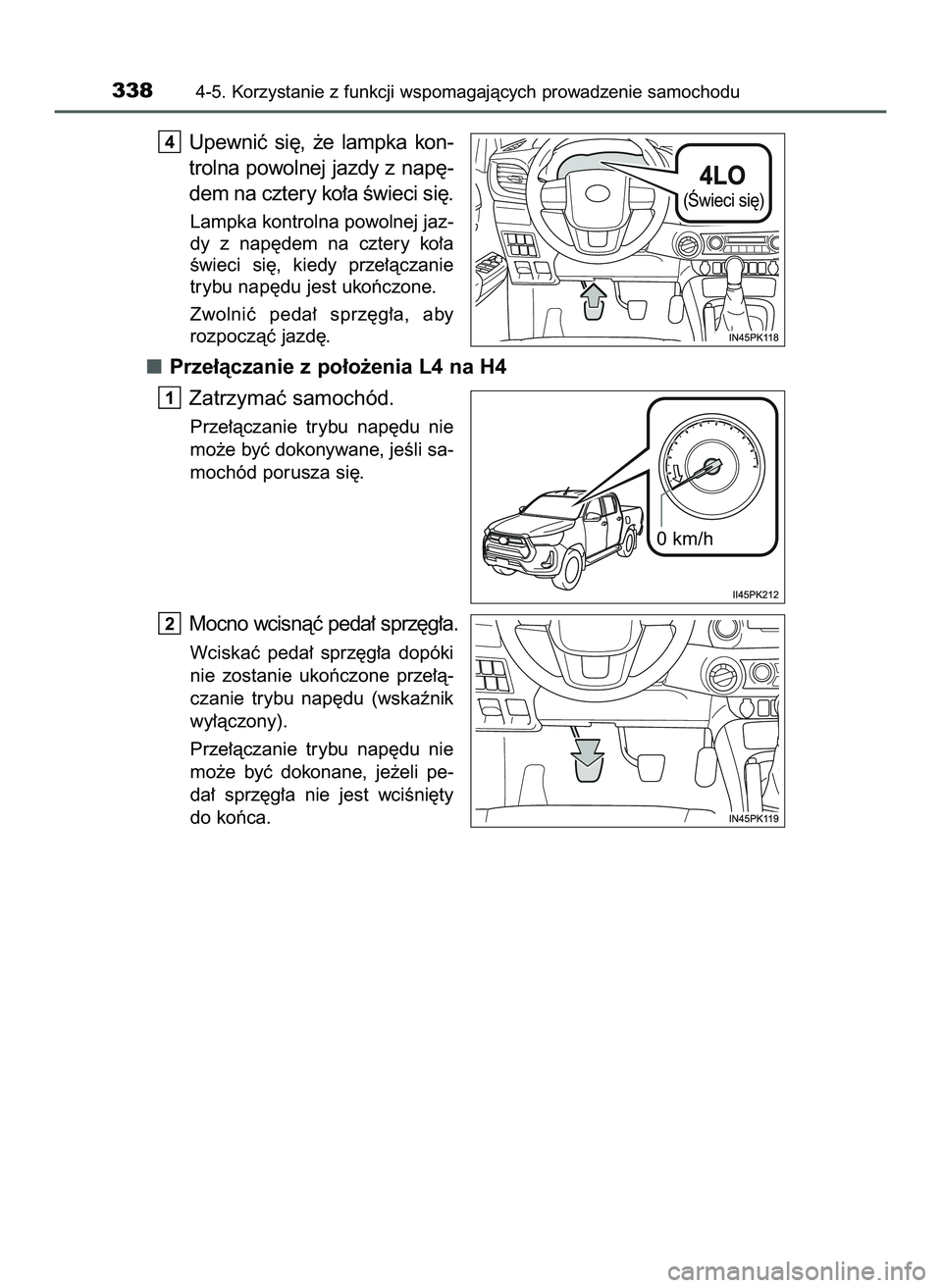 TOYOTA HILUX 2022  Instrukcja obsługi (in Polish) Upewniç  si´,  ˝e  lampka  kon-
trolna powolnej jazdy z nap´-
dem na cztery ko∏a Êwieci si´.
Lampka kontrolna powolnej jaz-
dy  z nap´dem  na  cztery  ko∏a
Êwieci  si´,  kiedy  prze∏àc