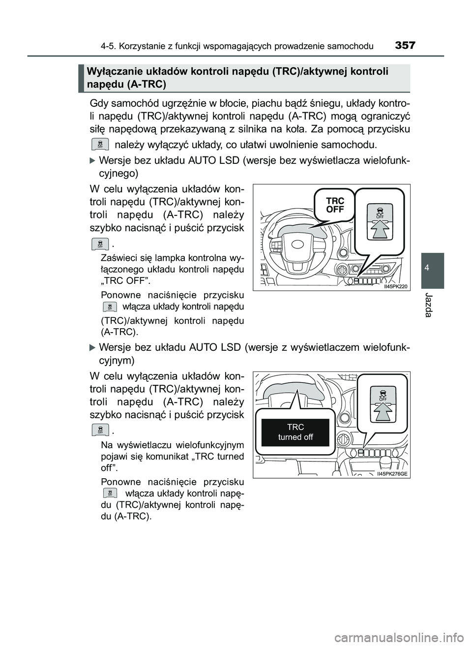 TOYOTA HILUX 2022  Instrukcja obsługi (in Polish) Gdy samochód ugrz´ênie w b∏ocie, piachu bàdê Êniegu, uk∏ady kontro-
li  nap´du  (TRC)/aktywnej  kontroli  nap´du  (A-TRC)  mogà  ograniczyç 
si∏´  nap´dowà  przekazywanà  z silnika